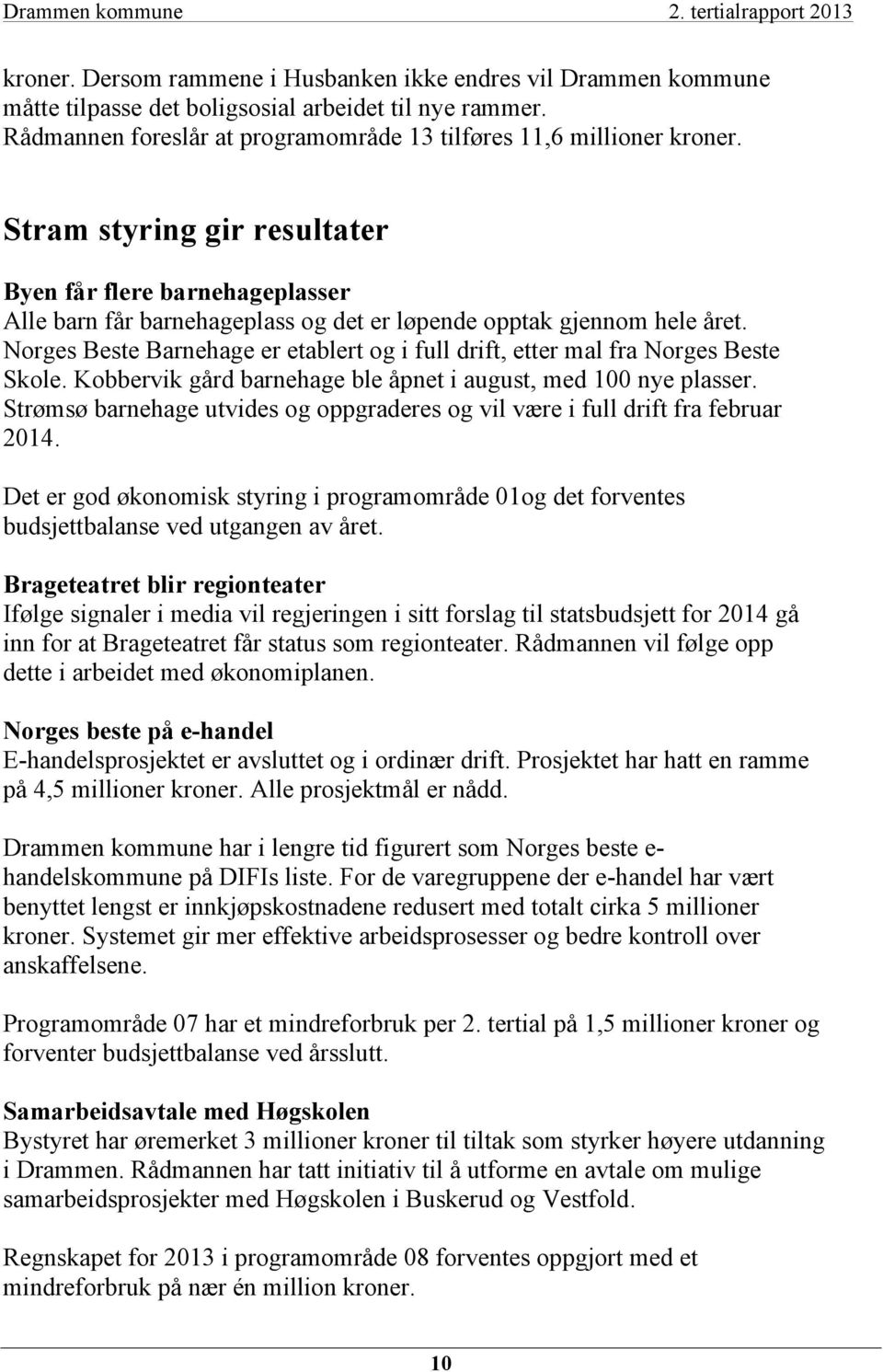 Stram styring gir resultater Byen får flere barnehageplasser Alle barn får barnehageplass og det er løpende opptak gjennom hele året.