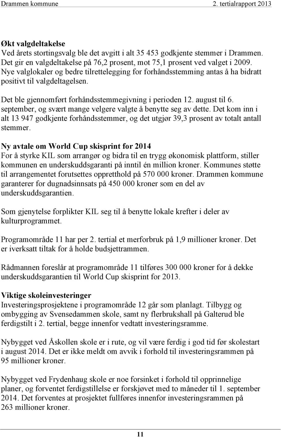 Det ble gjennomført forhåndsstemmegivning i perioden 12. august til 6. september, og svært mange velgere valgte å benytte seg av dette.