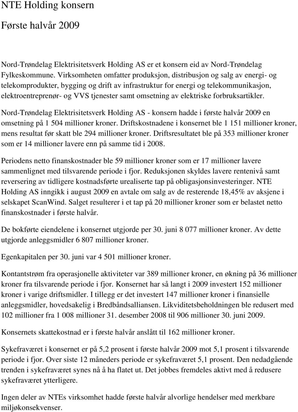 omsetning av elektriske forbruksartikler. Nord-Trøndelag Elektrisitetsverk Holding AS - konsern hadde i første halvår 2009 en omsetning på 1 504 millioner kroner.