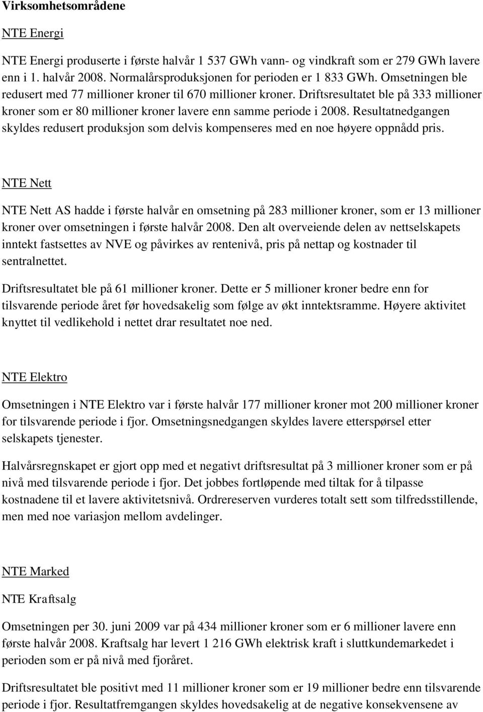 Resultatnedgangen skyldes redusert produksjon som delvis kompenseres med en noe høyere oppnådd pris.