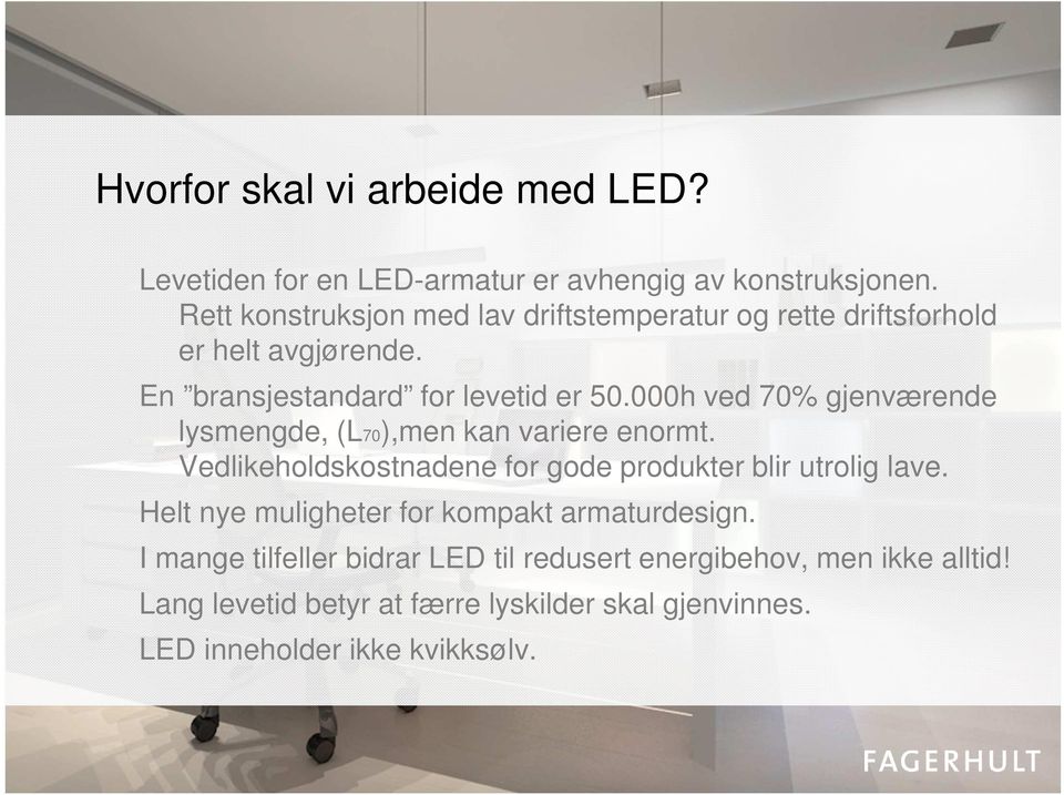 000h ved 70% gjenværende lysmengde, (L70),men kan variere enormt. Vedlikeholdskostnadene for gode produkter blir utrolig lave.