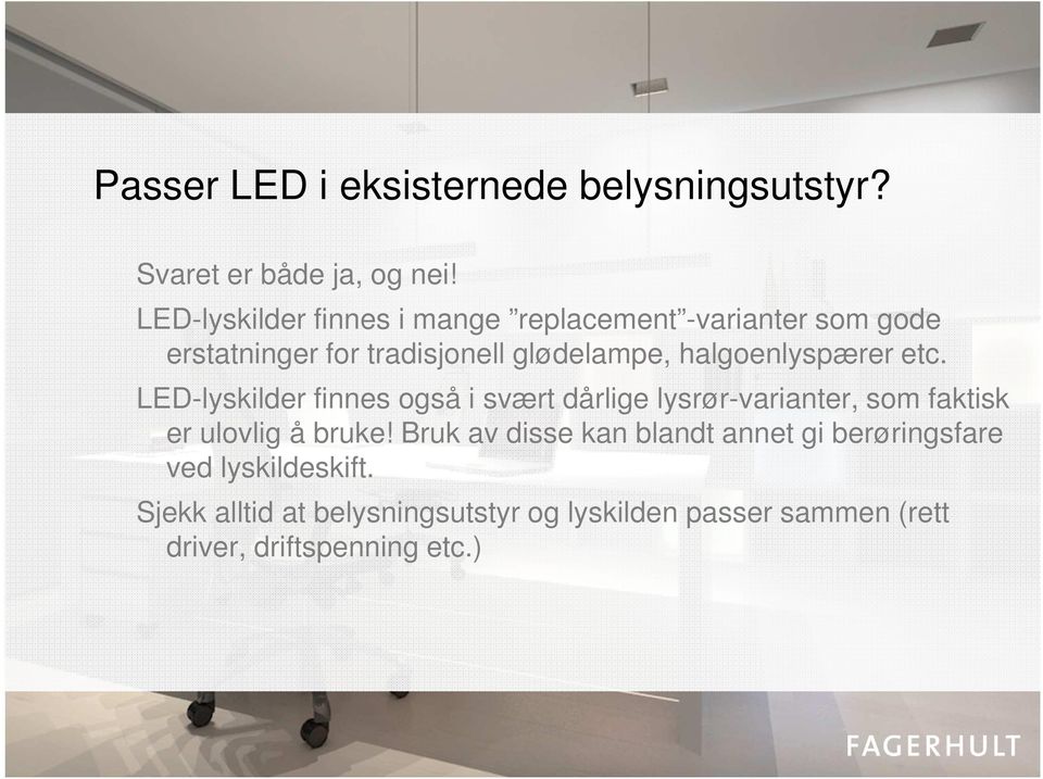 halgoenlyspærer etc. LED-lyskilder finnes også i svært dårlige lysrør-varianter, som faktisk er ulovlig å bruke!