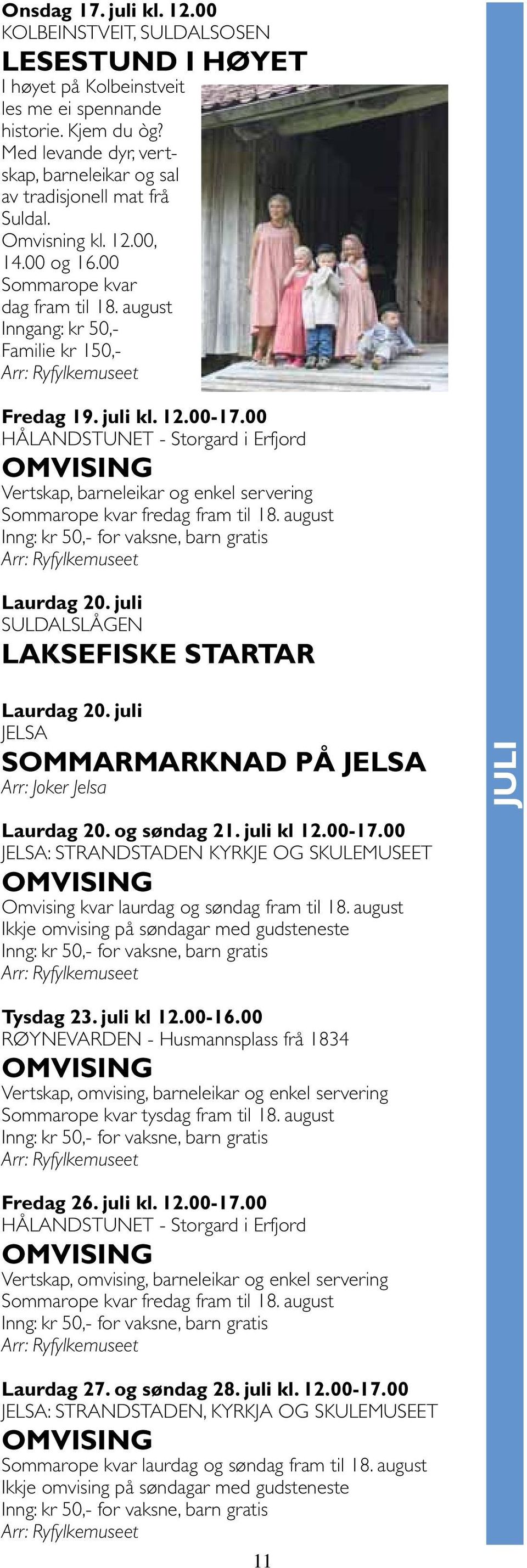 juli kl. 12.00-17.00 HÅLANDSTUNET - Storgard i Erfjord Vertskap, barneleikar og enkel servering Sommarope kvar fredag fram til 18. august Laurdag 20. juli SULDALSLÅGEN Laksefiske startar Laurdag 20.