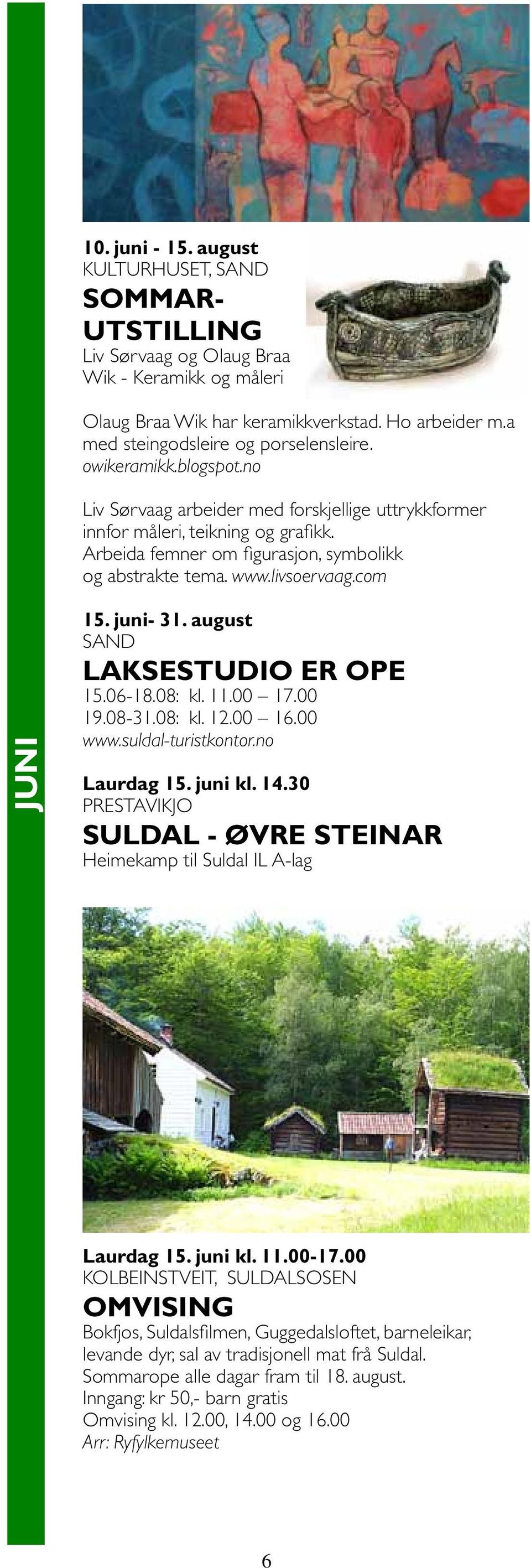 juni- 31. august SAND Laksestudio er ope 15.06-18.08: kl. 11.00 17.00 19.08-31.08: kl. 12.00 16.00 www.suldal-turistkontor.no Laurdag 15. juni kl. 14.