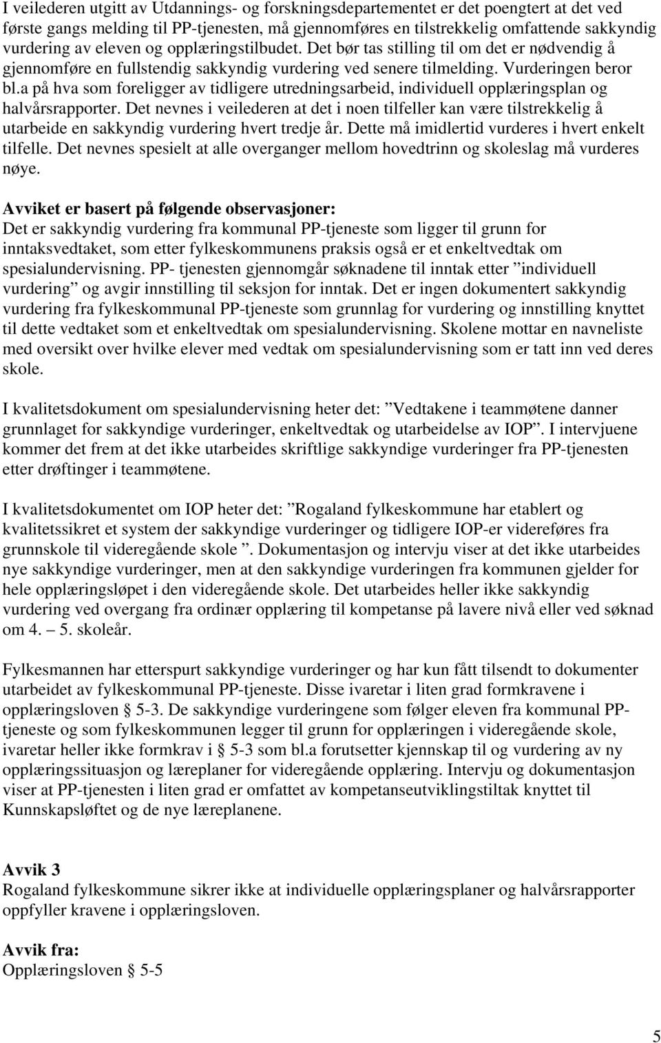 a på hva som foreligger av tidligere utredningsarbeid, individuell opplæringsplan og halvårsrapporter.