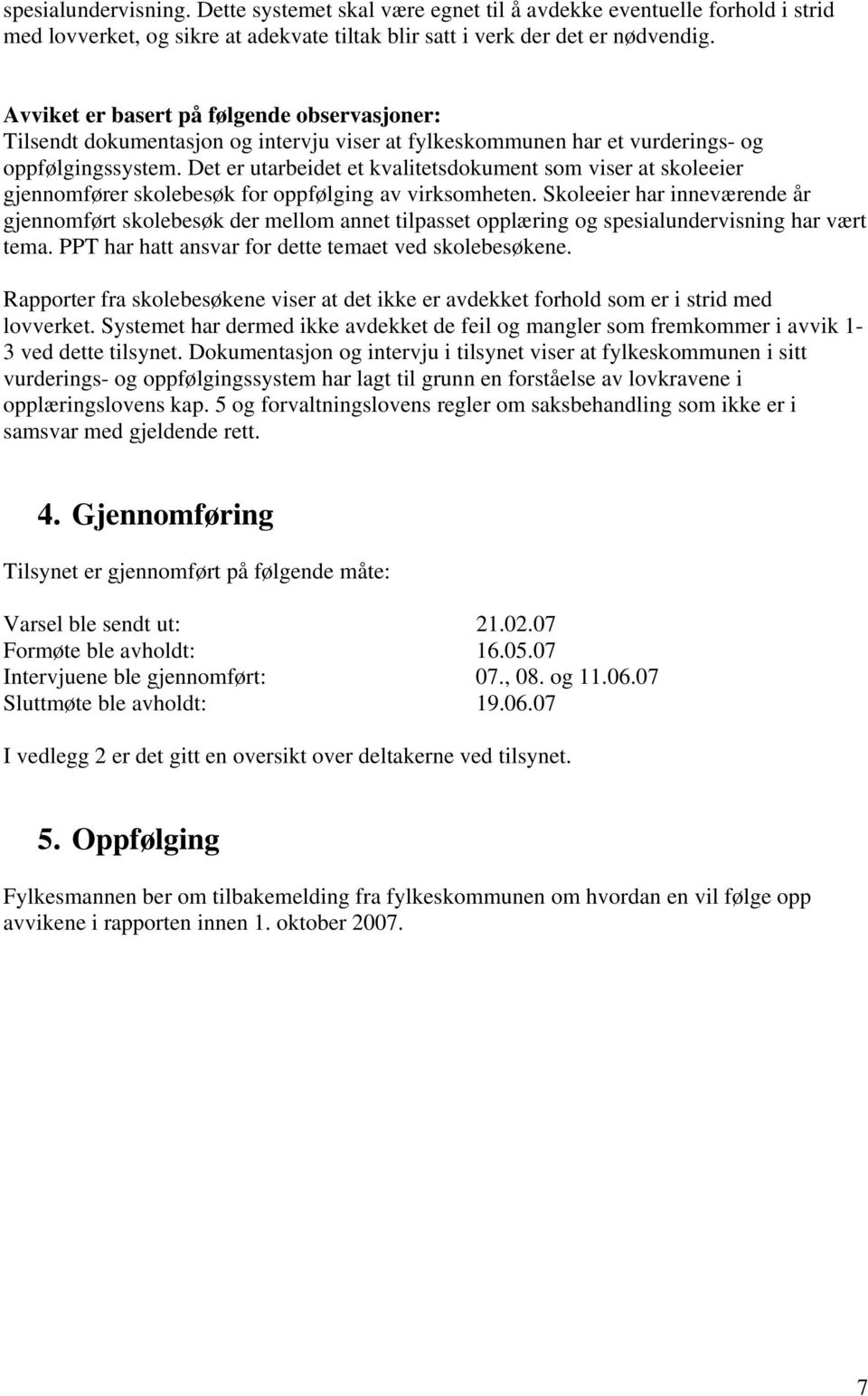 Det er utarbeidet et kvalitetsdokument som viser at skoleeier gjennomfører skolebesøk for oppfølging av virksomheten.