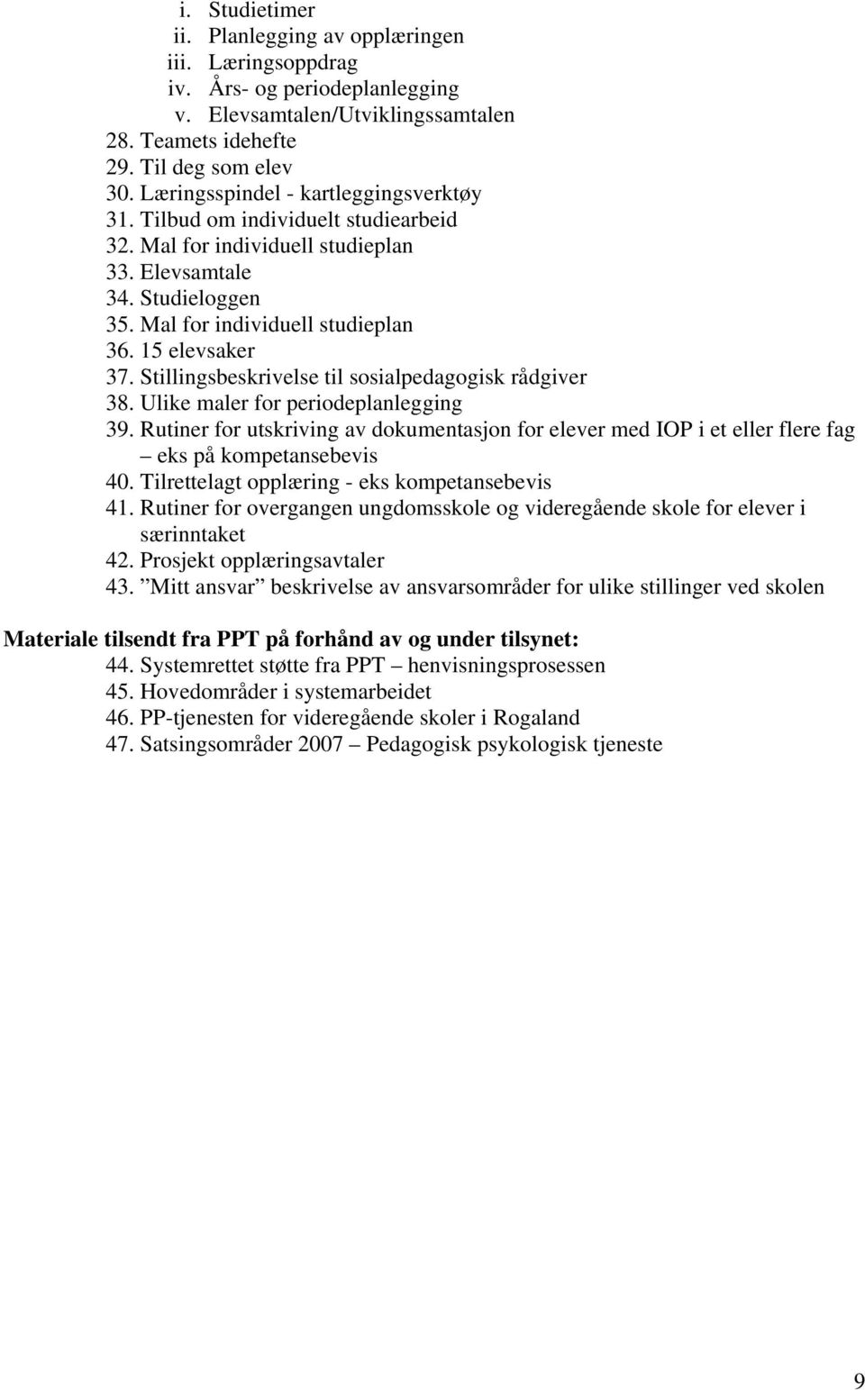 Stillingsbeskrivelse til sosialpedagogisk rådgiver 38. Ulike maler for periodeplanlegging 39. Rutiner for utskriving av dokumentasjon for elever med IOP i et eller flere fag eks på kompetansebevis 40.