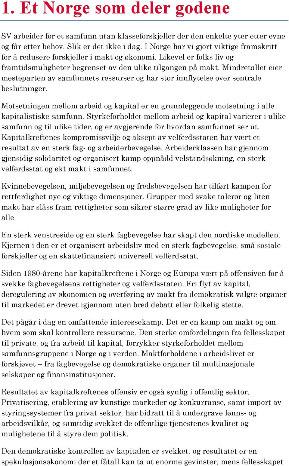 Mindretallet eier mesteparten av samfunnets ressurser og har stor innflytelse over sentrale beslutninger.