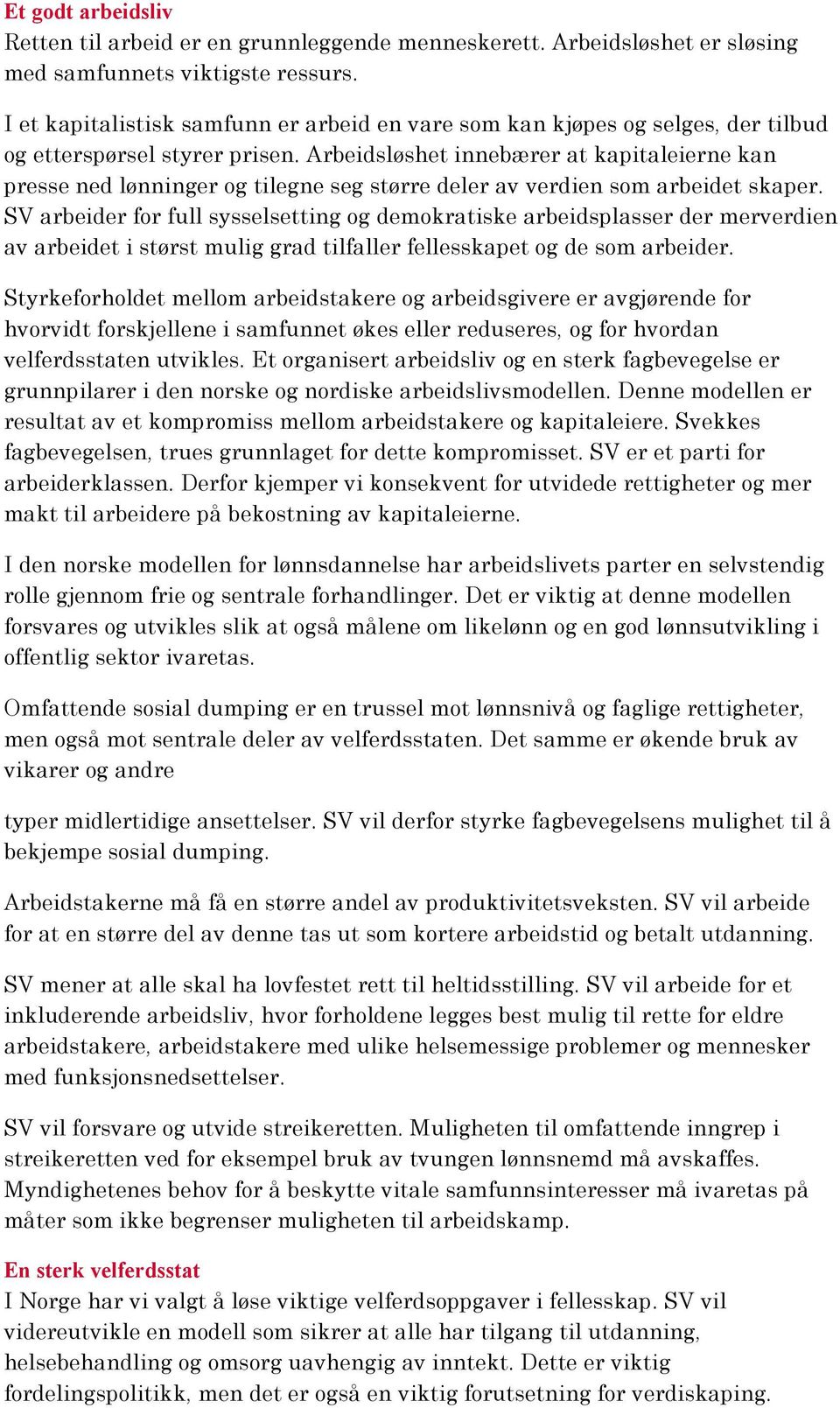 Arbeidsløshet innebærer at kapitaleierne kan presse ned lønninger og tilegne seg større deler av verdien som arbeidet skaper.