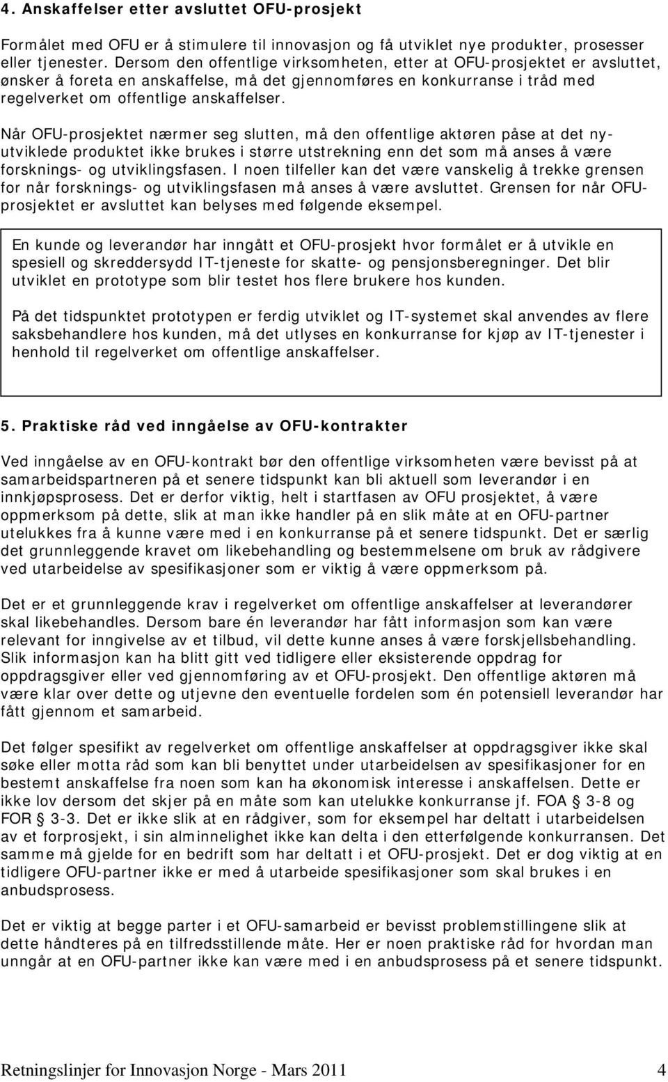 Når OFU-prosjektet nærmer seg slutten, må den offentlige aktøren påse at det nyutviklede produktet ikke brukes i større utstrekning enn det som må anses å være forsknings- og utviklingsfasen.