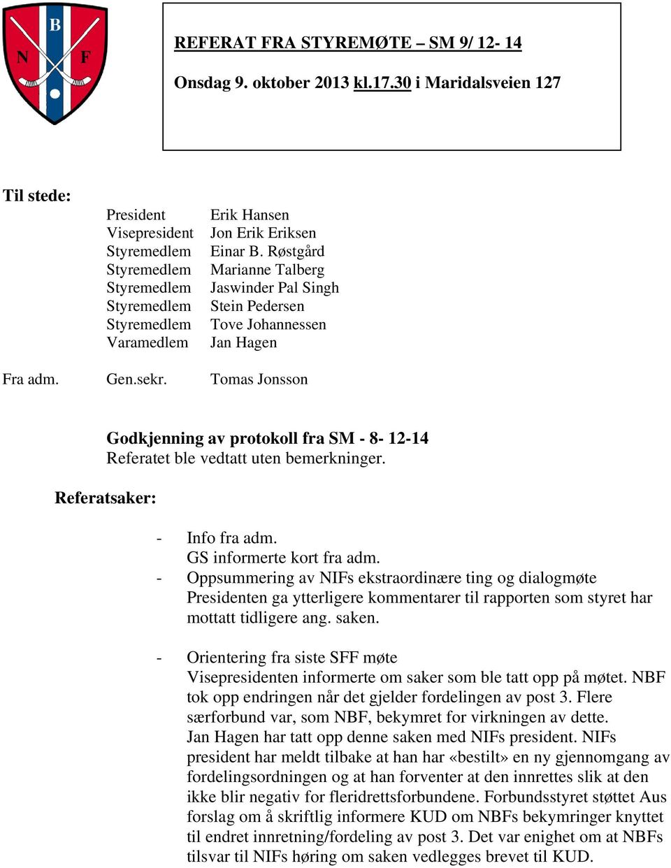 Tomas Jonsson Godkjenning av protokoll fra SM - 8-12-14 Referatet ble vedtatt uten bemerkninger. Referatsaker: - Info fra adm. GS informerte kort fra adm.