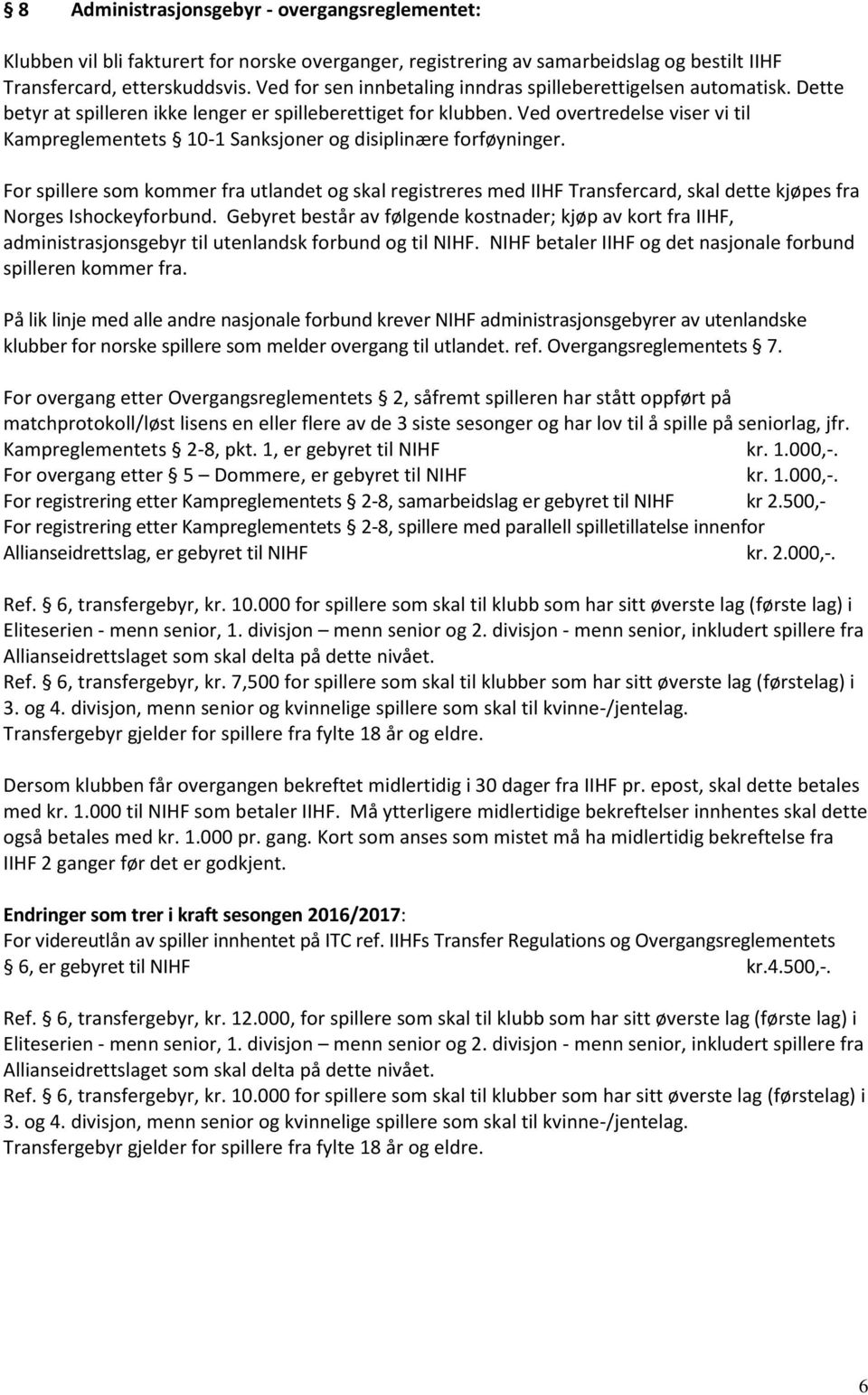 Ved overtredelse viser vi til Kampreglementets 10-1 Sanksjoner og disiplinære forføyninger.