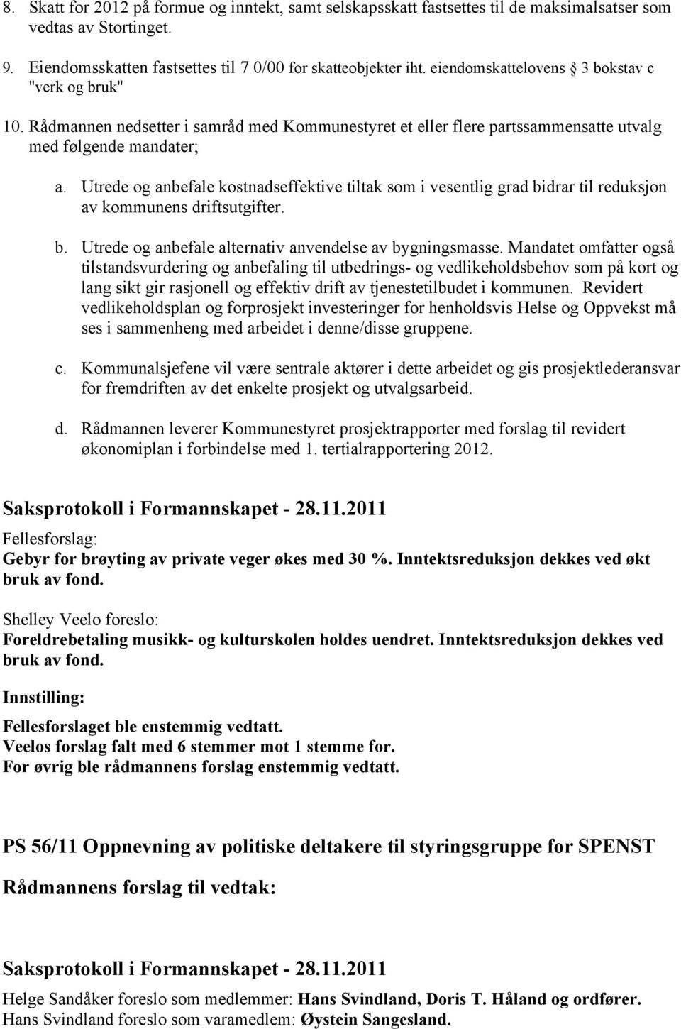 Utrede og anbefale kostnadseffektive tiltak som i vesentlig grad bidrar til reduksjon av kommunens driftsutgifter. b. Utrede og anbefale alternativ anvendelse av bygningsmasse.