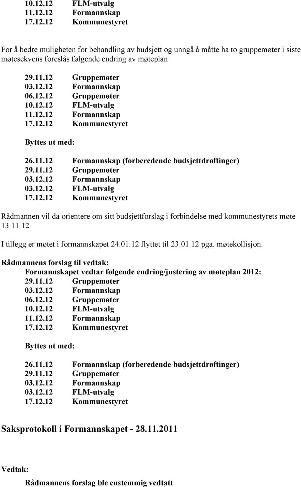 11.12. I tillegg er møtet i formannskapet 24.01.12 flyttet til 23.01.12 pga. møtekollisjon. Formannskapet vedtar følgende endring/justering av møteplan 2012: 06.12.12 Gruppemøter 10.12.12 FLM-utvalg 11.