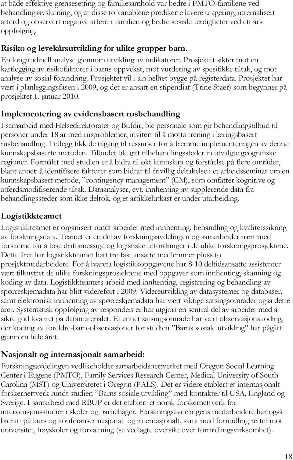 Prosjektet sikter mot en kartlegging av risikofaktorer i barns oppvekst, mot vurdering av spesifikke tiltak, og mot analyse av sosial forandring. Prosjektet vil i sin helhet bygge på registerdata.