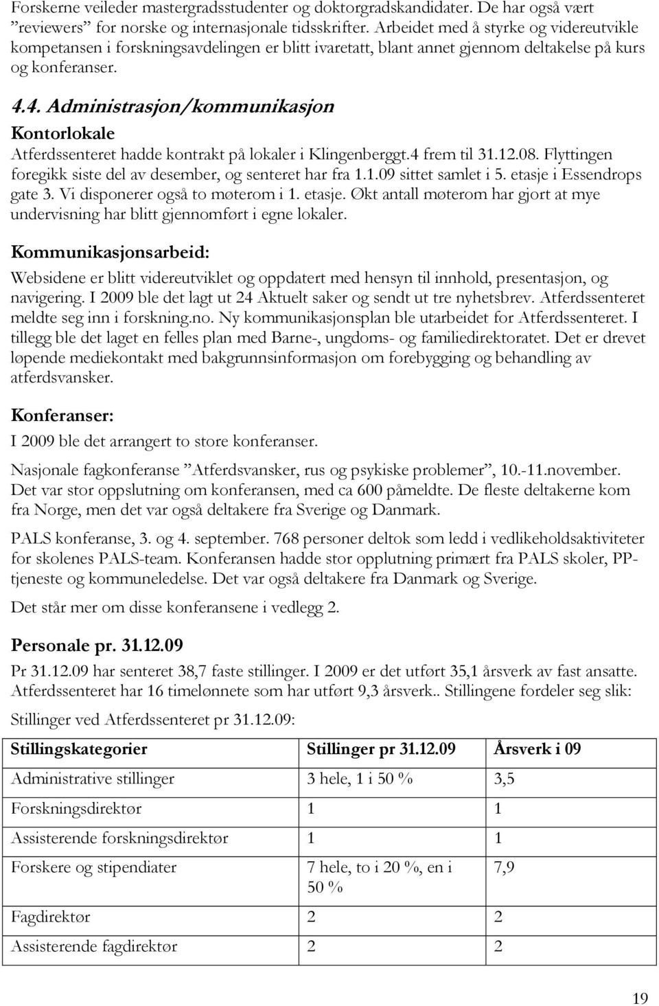 4. Administrasjon/kommunikasjon Kontorlokale Atferdssenteret hadde kontrakt på lokaler i Klingenberggt.4 frem til 31.12.08. Flyttingen foregikk siste del av desember, og senteret har fra 1.1.09 sittet samlet i 5.