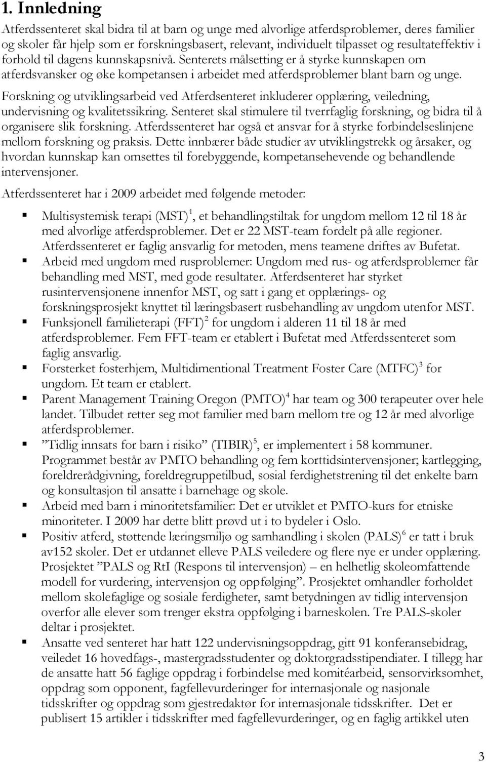 Forskning og utviklingsarbeid ved Atferdsenteret inkluderer opplæring, veiledning, undervisning og kvalitetssikring.