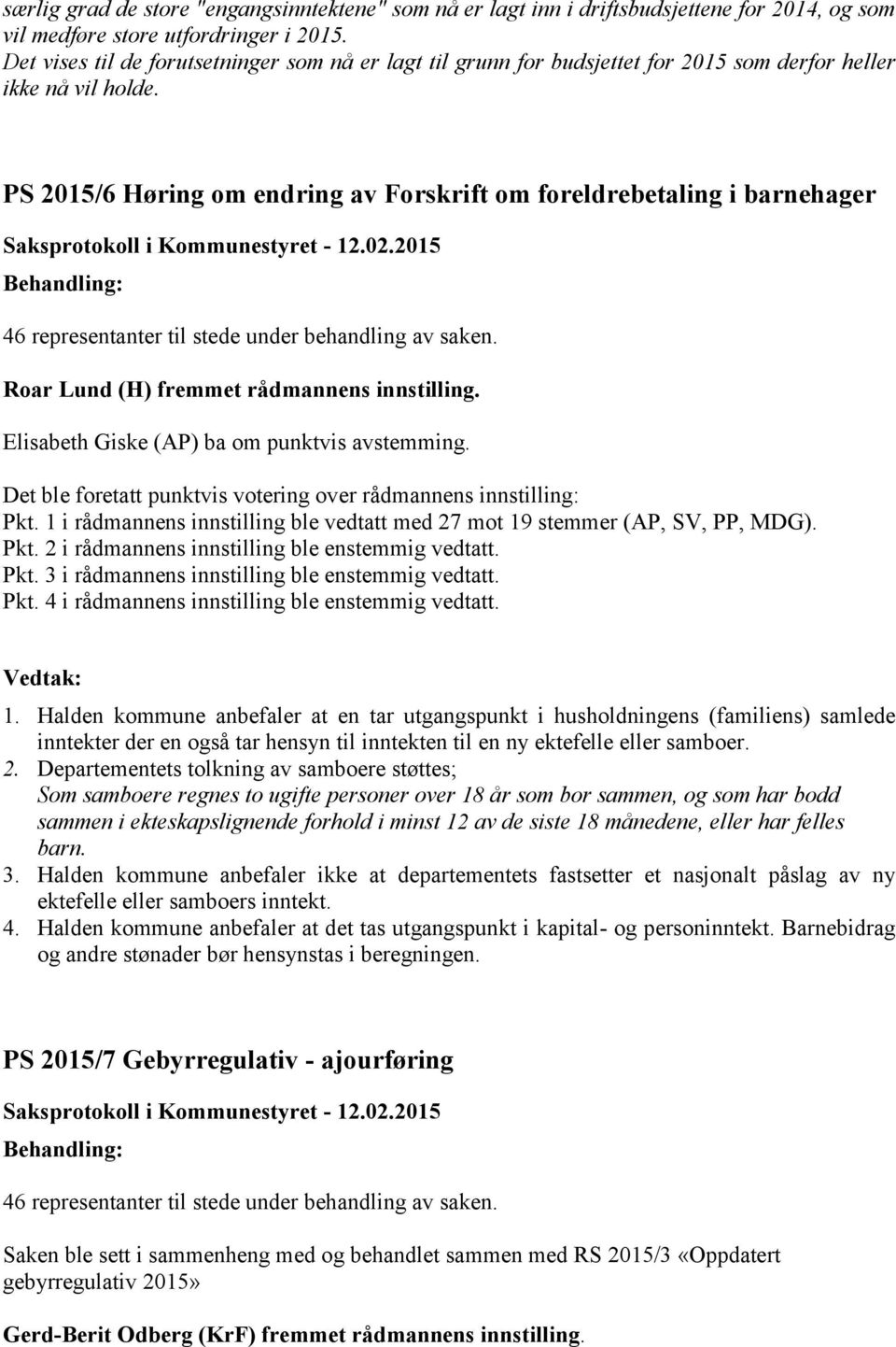 PS 2015/6 Høring om endring av Forskrift om foreldrebetaling i barnehager 46 representanter til stede under behandling av saken. Roar Lund (H) fremmet rådmannens innstilling.