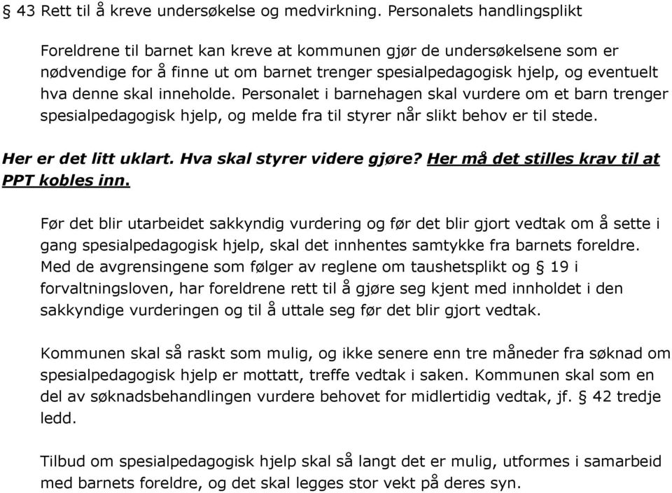 inneholde. Personalet i barnehagen skal vurdere om et barn trenger spesialpedagogisk hjelp, og melde fra til styrer når slikt behov er til stede. Her er det litt uklart. Hva skal styrer videre gjøre?