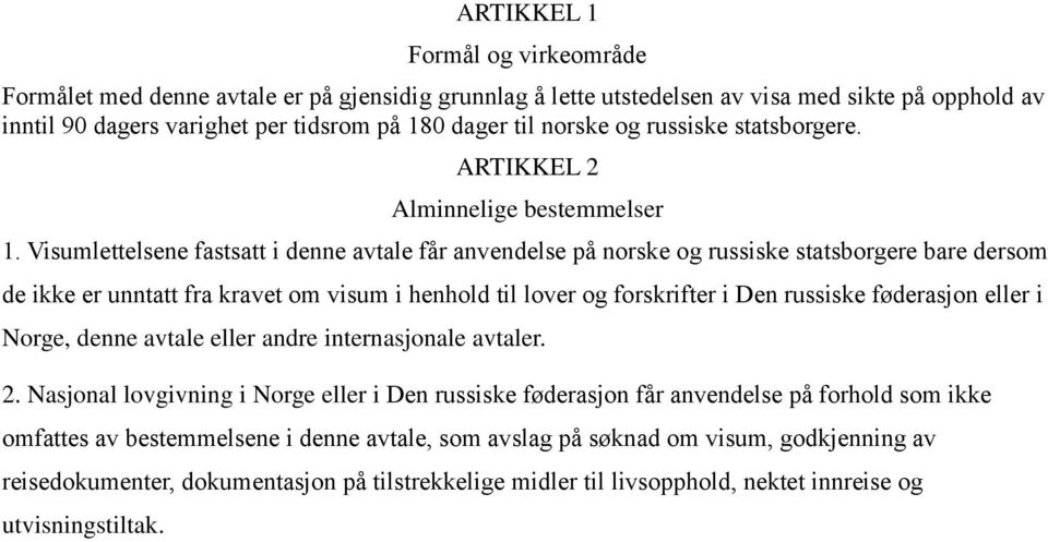 Visumlettelsene fastsatt i denne avtale får anvendelse på norske og russiske statsborgere bare dersom de ikke er unntatt fra kravet om visum i henhold til lover og forskrifter i Den russiske