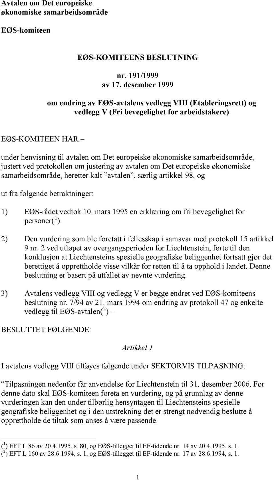 samarbeidsområde, justert ved protokollen om justering av avtalen om Det europeiske økonomiske samarbeidsområde, heretter kalt avtalen, særlig artikkel 98, og ut fra følgende betraktninger: 1)