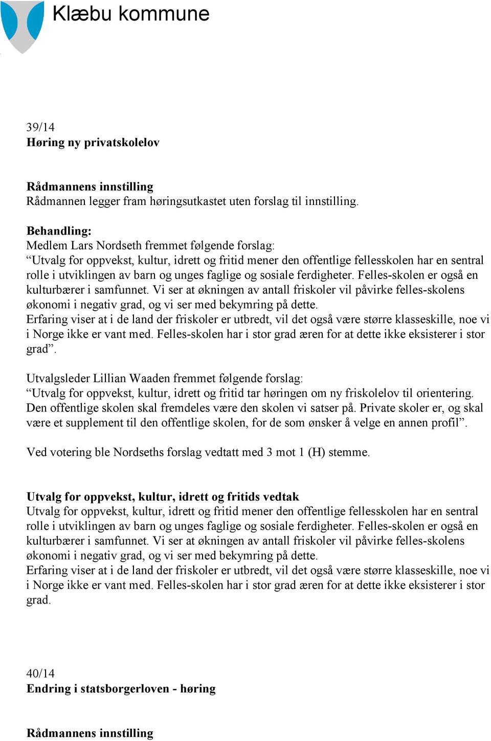 ferdigheter. Felles-skolen er også en kulturbærer i samfunnet. Vi ser at økningen av antall friskoler vil påvirke felles-skolens økonomi i negativ grad, og vi ser med bekymring på dette.