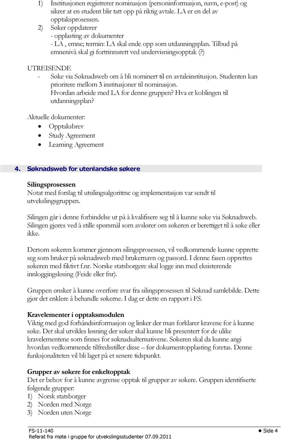 ) UTREISENDE - Søke via Søknadsweb om å bli nominert til en avtaleinstitusjon. Studenten kan prioritere mellom 3 institusjoner til nominasjon. Hvordan arbeide med LA for denne gruppen?