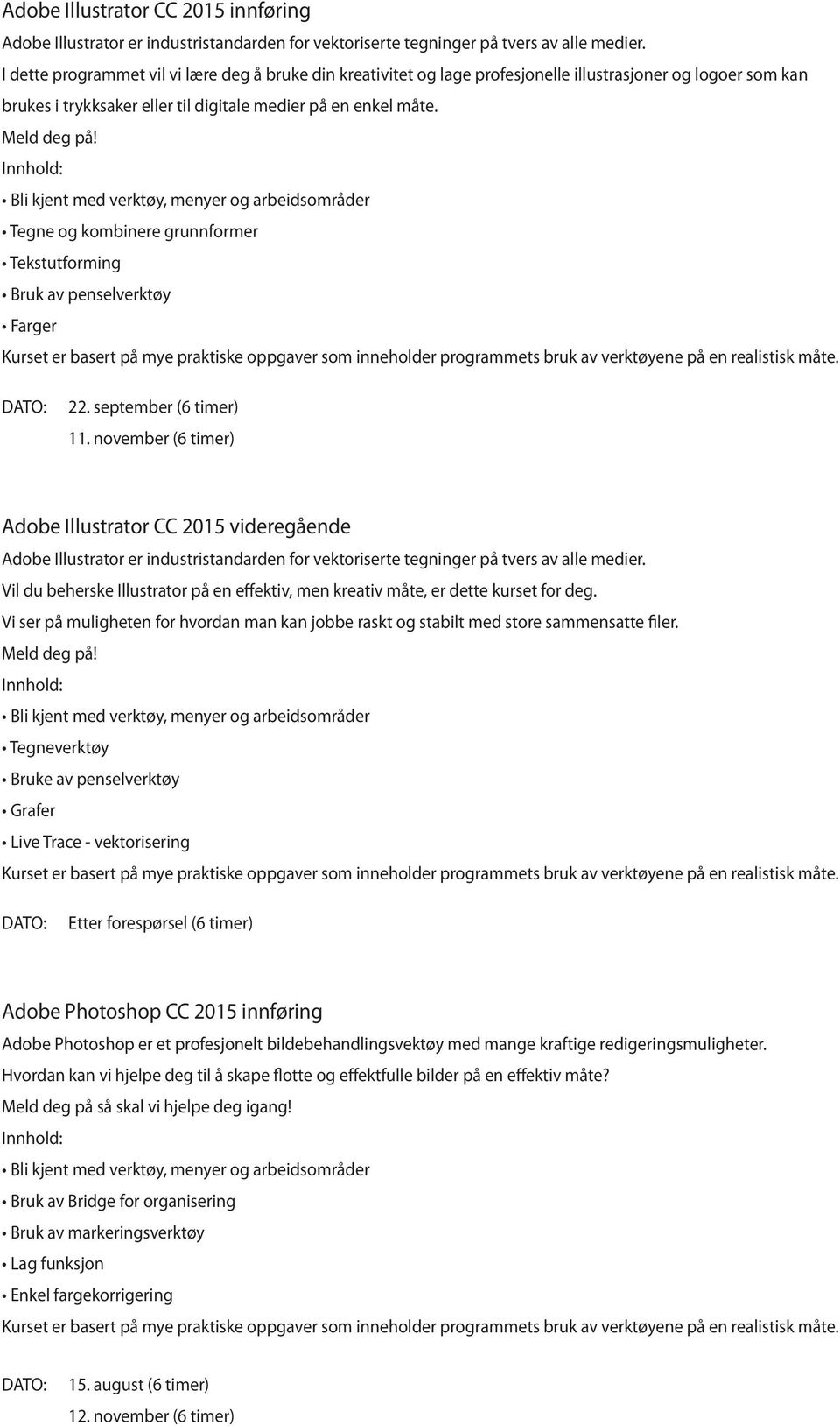 Tegne og kombinere grunnformer Tekstutforming Bruk av penselverktøy Farger 22. september (6 timer) 11.