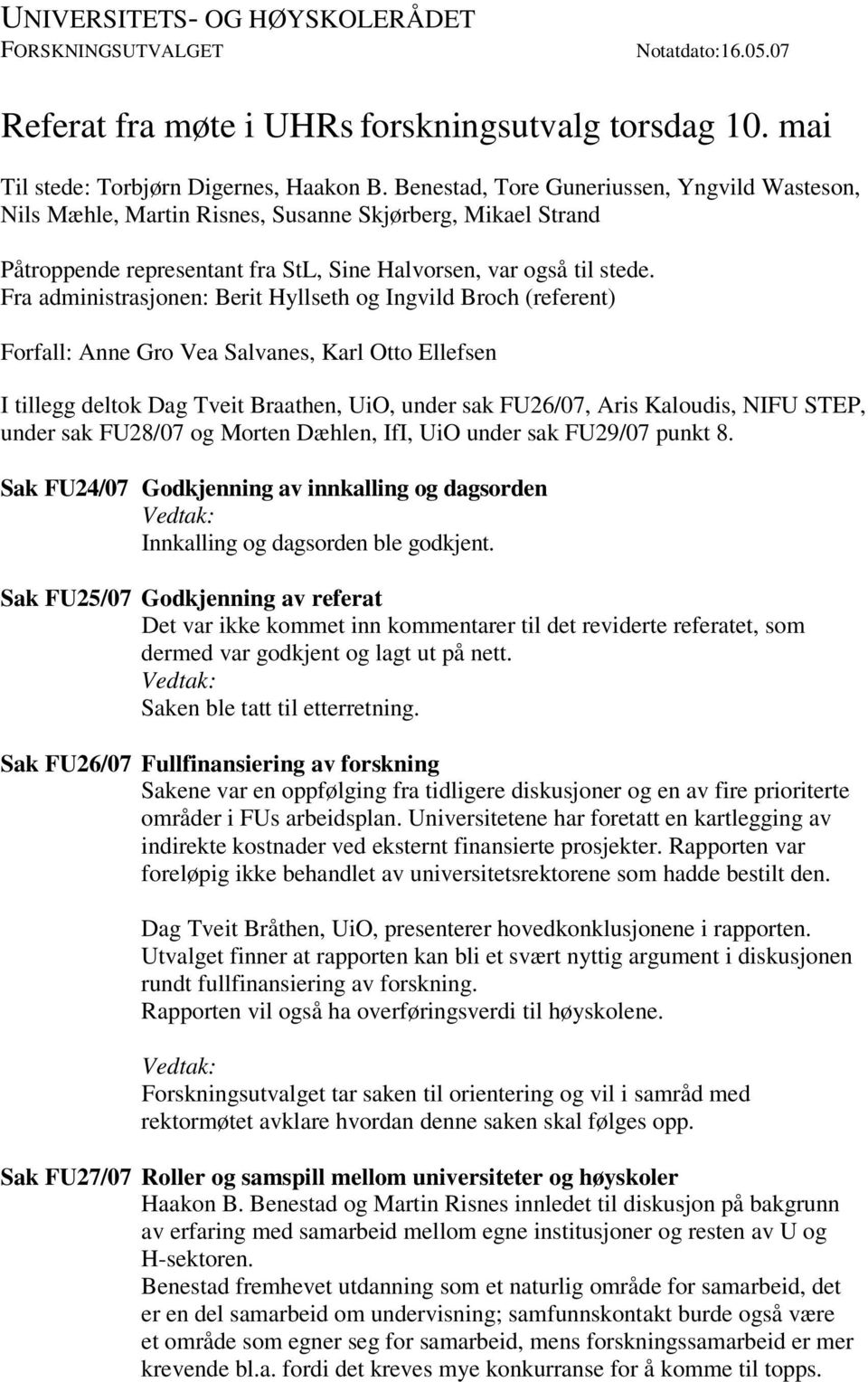 Fra administrasjonen: Berit Hyllseth og Ingvild Broch (referent) Forfall: Anne Gro Vea Salvanes, Karl Otto Ellefsen I tillegg deltok Dag Tveit Braathen, UiO, under sak FU26/07, Aris Kaloudis, NIFU