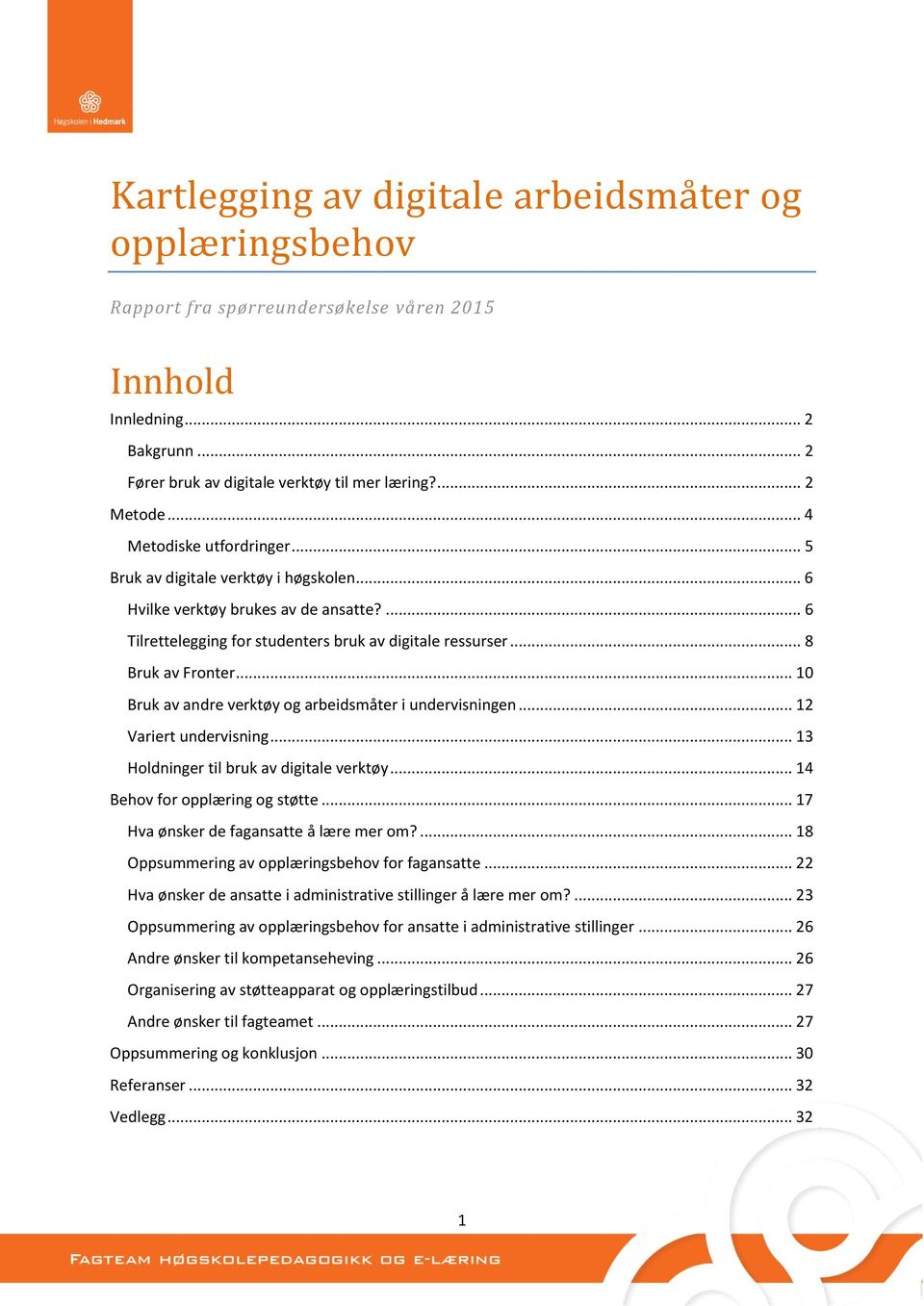 .. 1 Bruk av andre verktøy og arbeidsmåter i undervisningen... 12 Variert undervisning... 13 Holdninger til bruk av digitale verktøy... 14 Behov for opplæring og støtte.