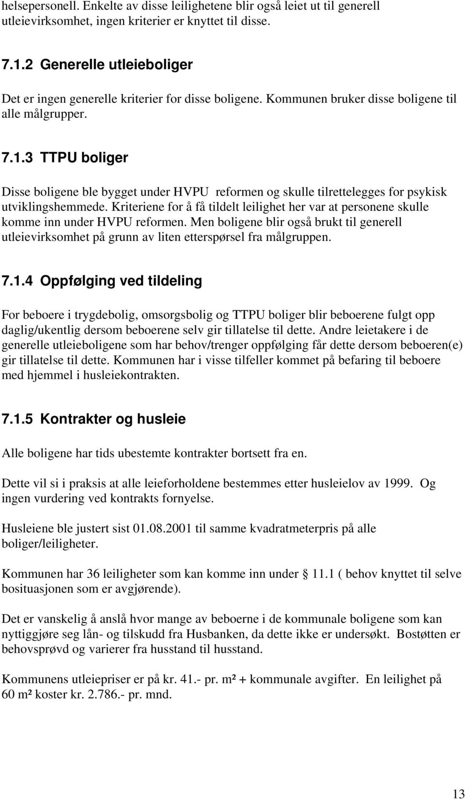 3 TTPU boliger Disse boligene ble bygget under HVPU reformen og skulle tilrettelegges for psykisk utviklingshemmede.