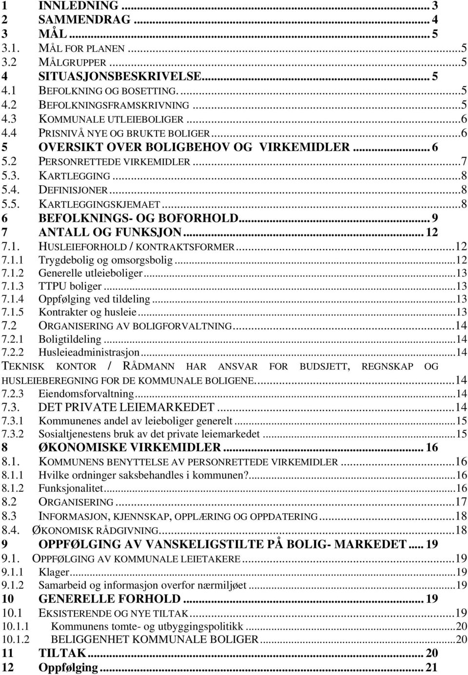 ..8 6 BEFOLKNINGS- OG BOFORHOLD... 9 7 ANTALL OG FUNKSJON... 12 7.1. HUSLEIEFORHOLD / KONTRAKTSFORMER...12 7.1.1 Trygdebolig og omsorgsbolig...12 7.1.2 Generelle utleieboliger...13 7.1.3 TTPU boliger.