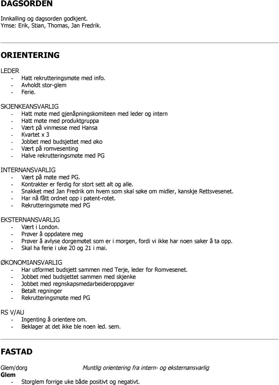 romvesenting - Halve rekrutteringsmøte med PG INTERNANSVARLIG - Vært på møte med PG. - Kontrakter er ferdig for stort sett alt og alle.