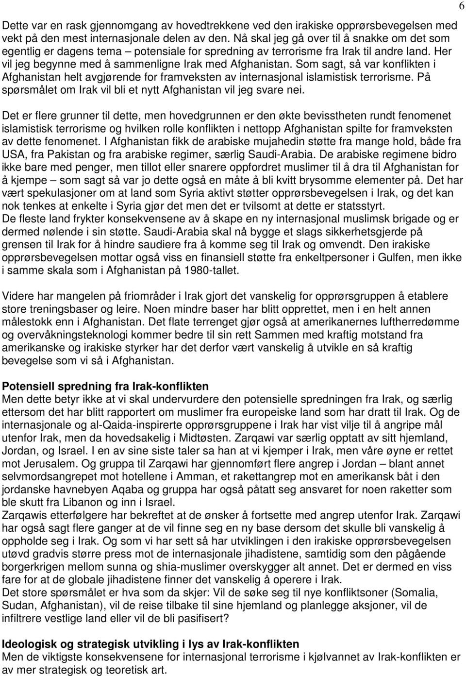 Som sagt, så var konflikten i Afghanistan helt avgjørende for framveksten av internasjonal islamistisk terrorisme. På spørsmålet om Irak vil bli et nytt Afghanistan vil jeg svare nei.