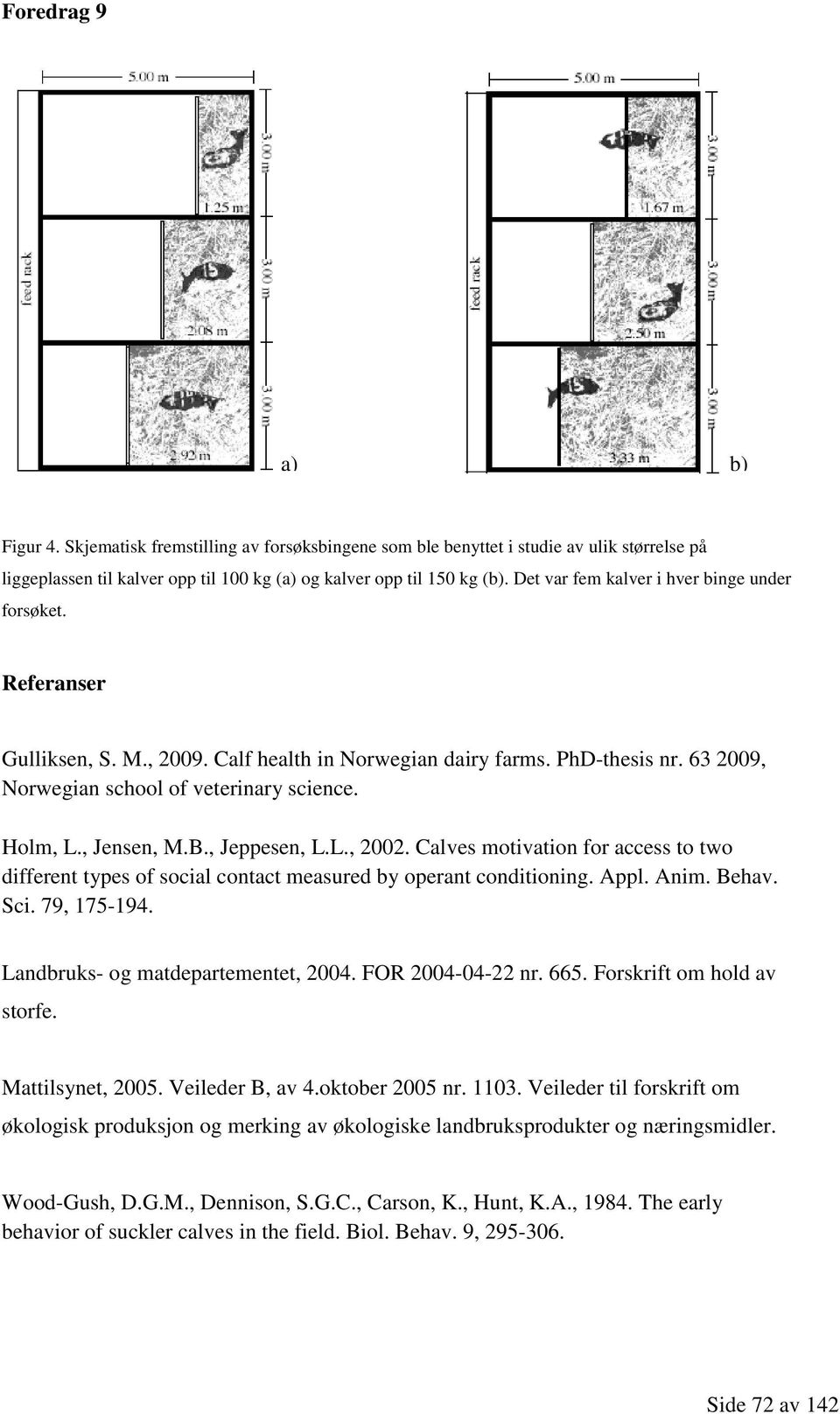 , Jensen, M.B., Jeppesen, L.L., 2002. Calves motivation for access to two different types of social contact measured by operant conditioning. Appl. Anim. Behav. Sci. 79, 175-194.