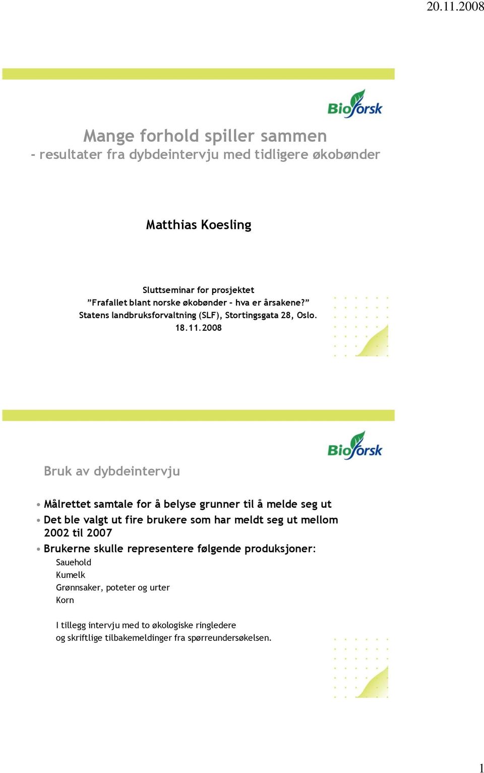 2008 Bruk av dybdeintervju Målrettet samtale for å belyse grunner til å melde seg ut Det ble valgt ut fire brukere som har meldt seg ut mellom 2002 til