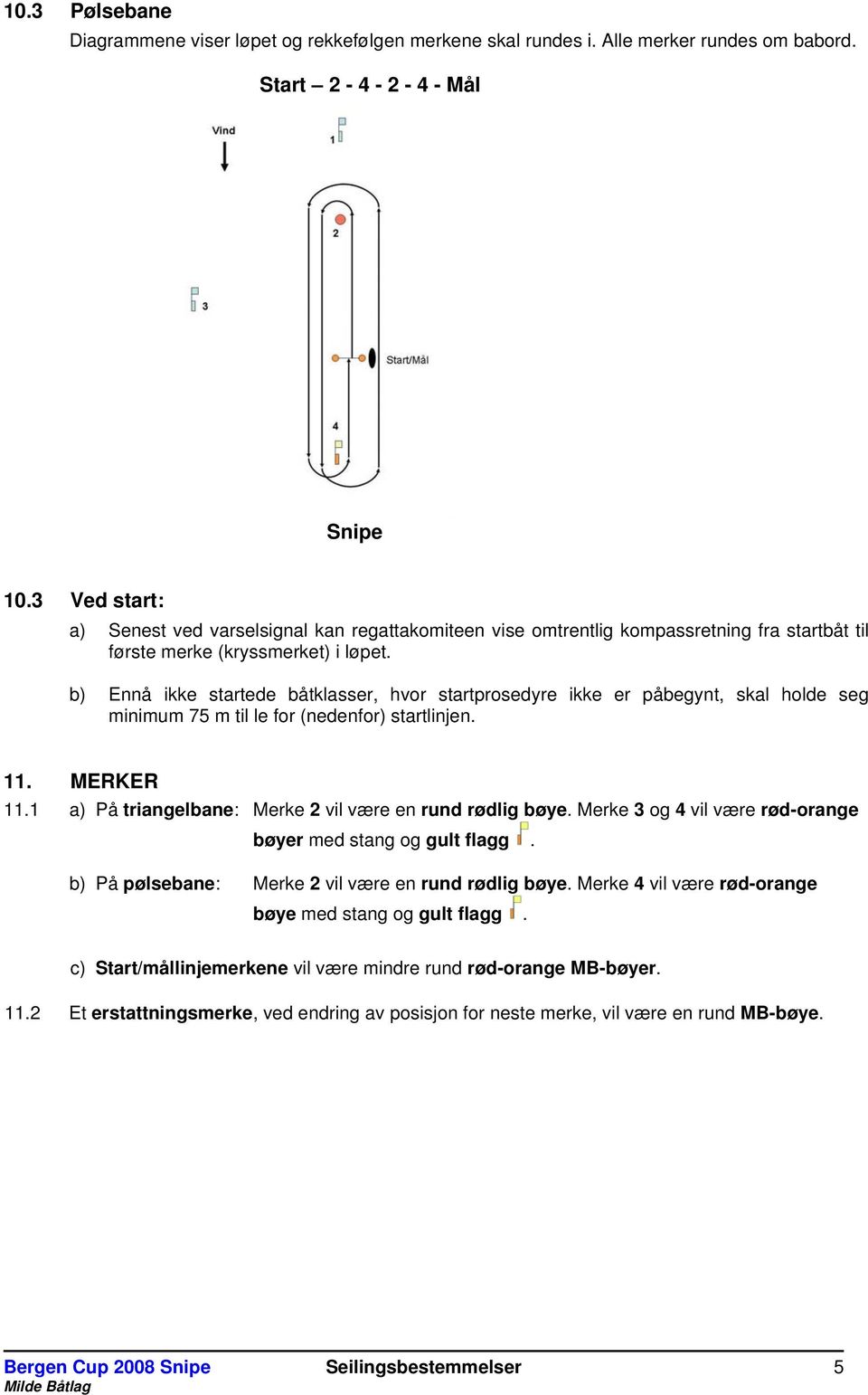 b) Ennå ikke startede båtklasser, hvor startprosedyre ikke er påbegynt, skal holde seg minimum 75 m til le for (nedenfor) startlinjen. 11. MERKER 11.