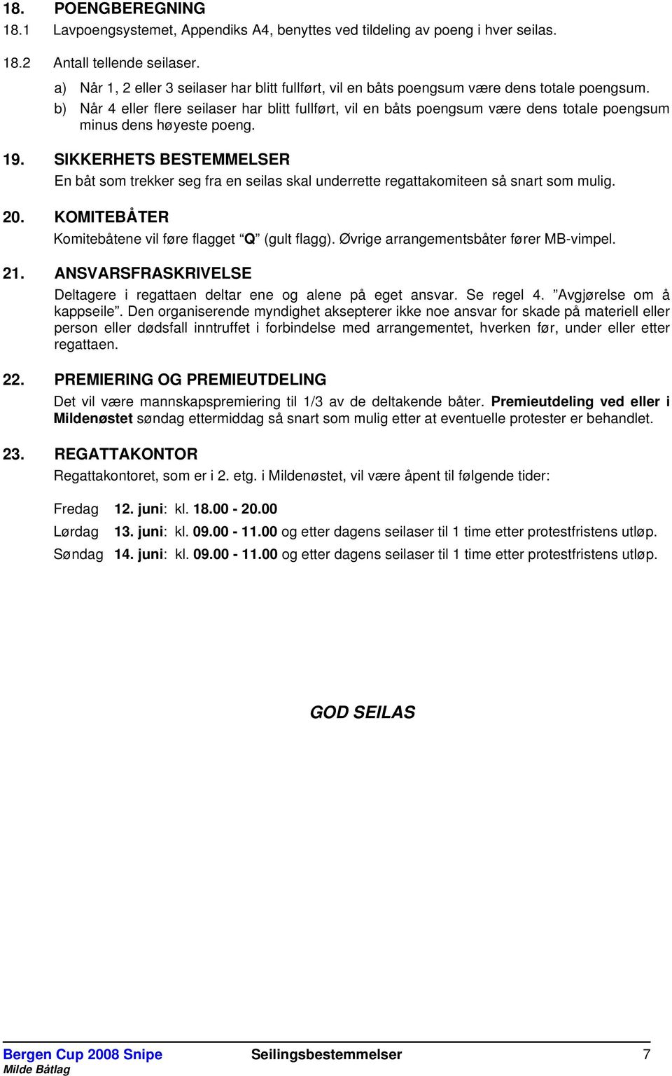 b) Når 4 eller flere seilaser har blitt fullført, vil en båts poengsum være dens totale poengsum minus dens høyeste poeng. 19.