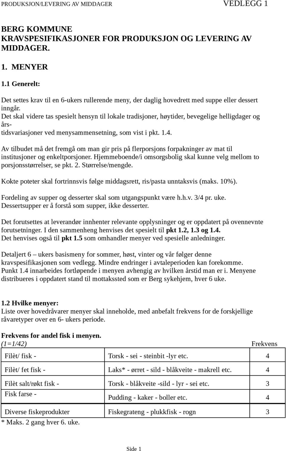 Av tilbudet må det fremgå om man gir pris på flerporsjons forpakninger av mat til institusjoner og enkeltporsjoner. Hjemmeboende/i omsorgsbolig skal kunne velg mellom to porsjonsstørrelser, se pkt. 2.