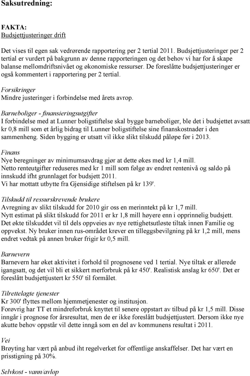 De foreslåtte budsjettjusteringer er også kommentert i rapportering per 2 tertial. Forsikringer Mindre justeringer i forbindelse med årets avrop.