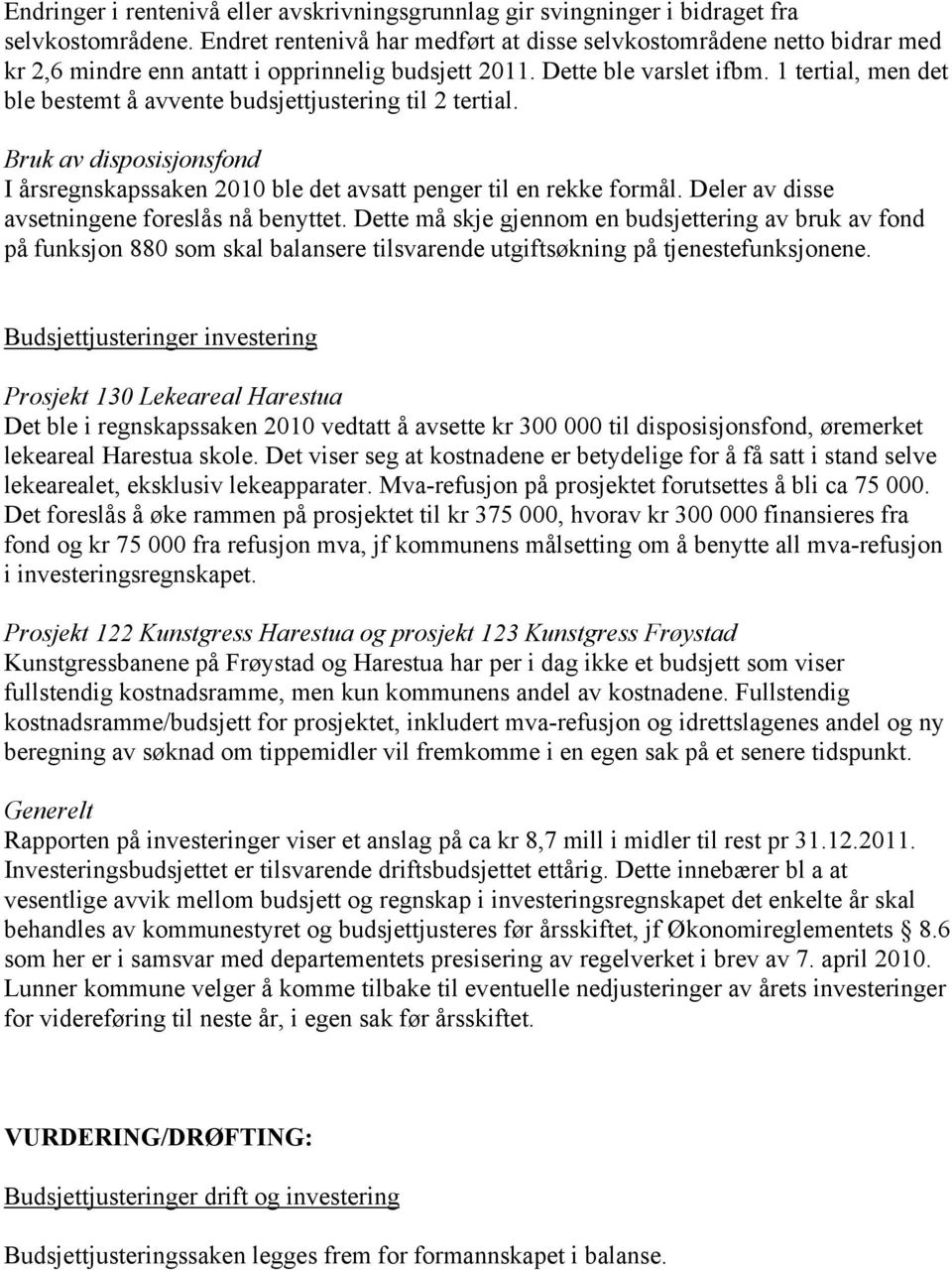 1 tertial, men det ble bestemt å avvente budsjettjustering til 2 tertial. I årsregnskapssaken 2010 ble det avsatt penger til en rekke formål. Deler av disse avsetningene foreslås nå benyttet.