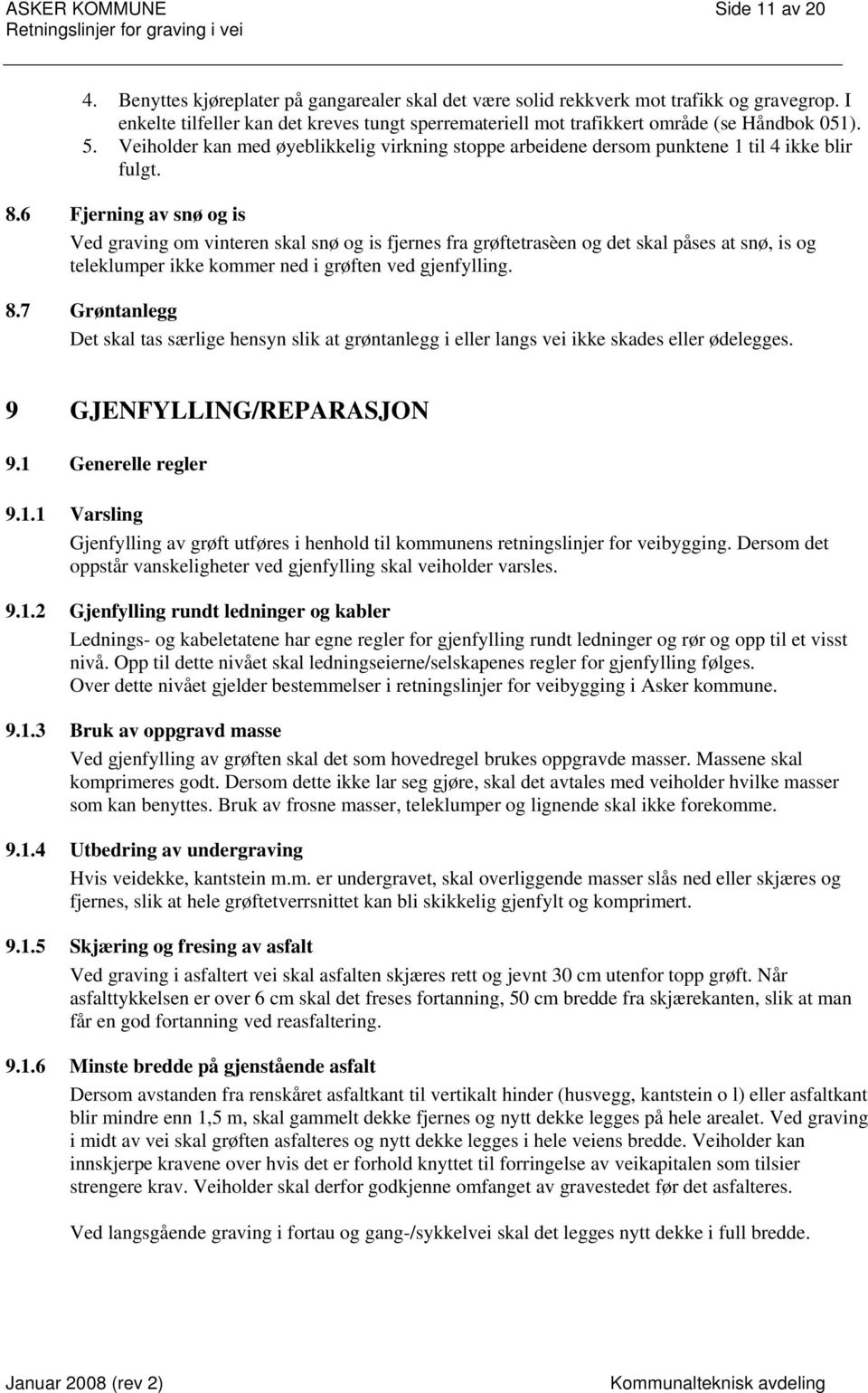 6 Fjerning av snø og is Ved graving om vinteren skal snø og is fjernes fra grøftetrasèen og det skal påses at snø, is og teleklumper ikke kommer ned i grøften ved gjenfylling. 8.