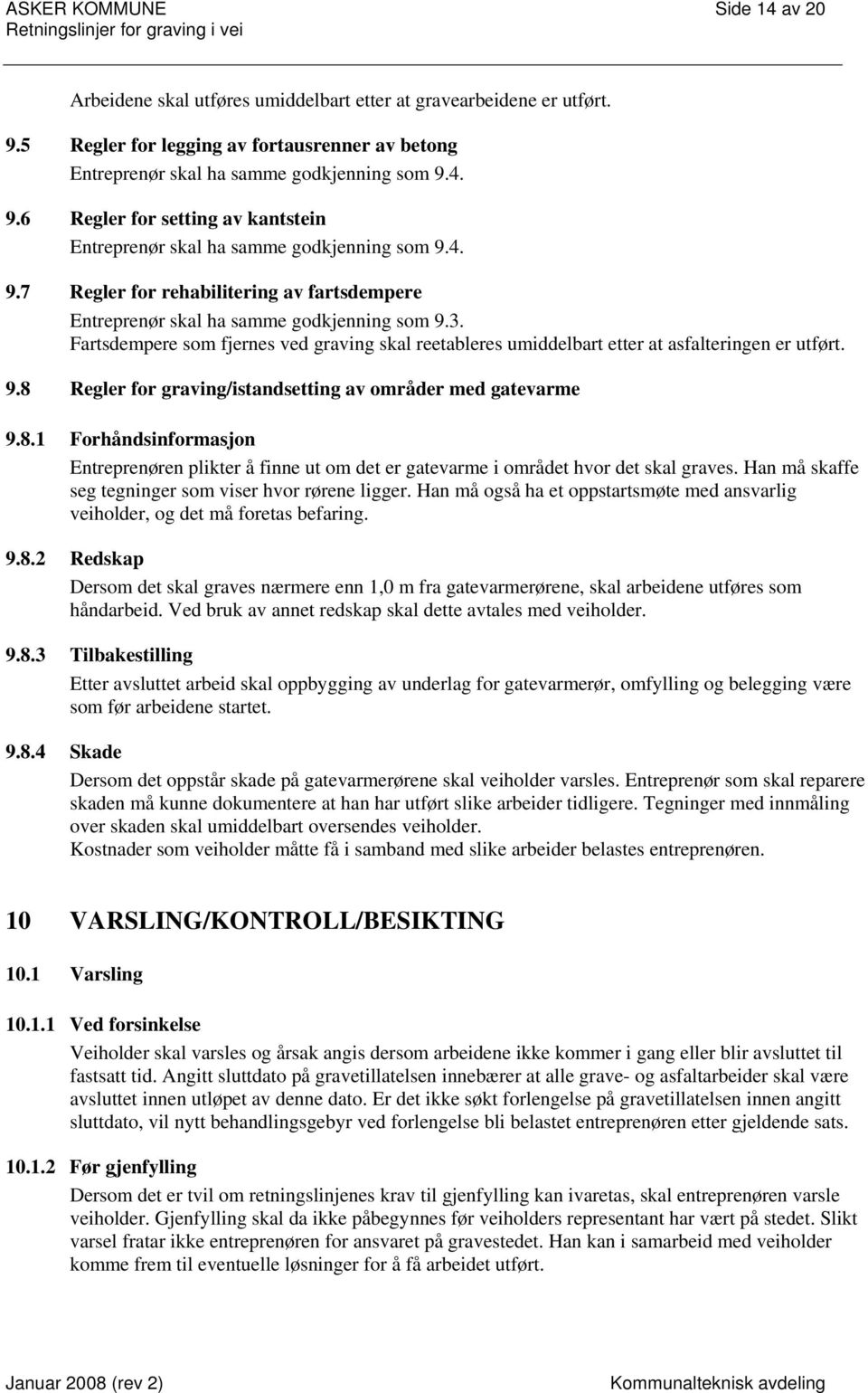 8.1 Forhåndsinformasjon Entreprenøren plikter å finne ut om det er gatevarme i området hvor det skal graves. Han må skaffe seg tegninger som viser hvor rørene ligger.