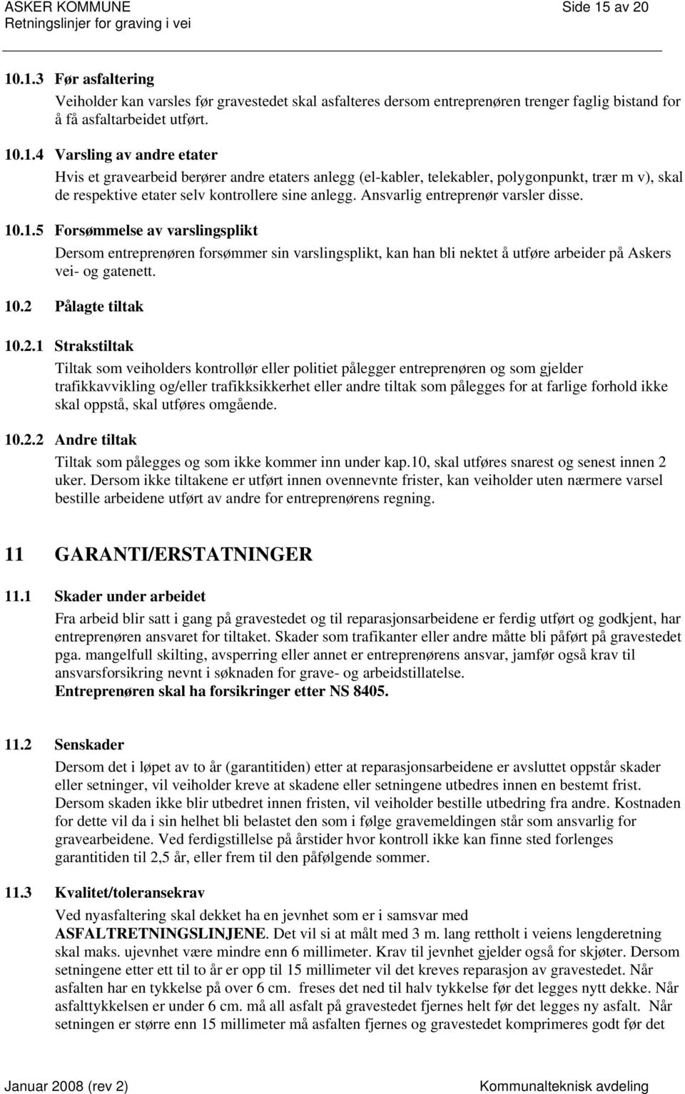 Ansvarlig entreprenør varsler disse. 10.1.5 Forsømmelse av varslingsplikt Dersom entreprenøren forsømmer sin varslingsplikt, kan han bli nektet å utføre arbeider på Askers vei- og gatenett. 10.2 Pålagte tiltak 10.