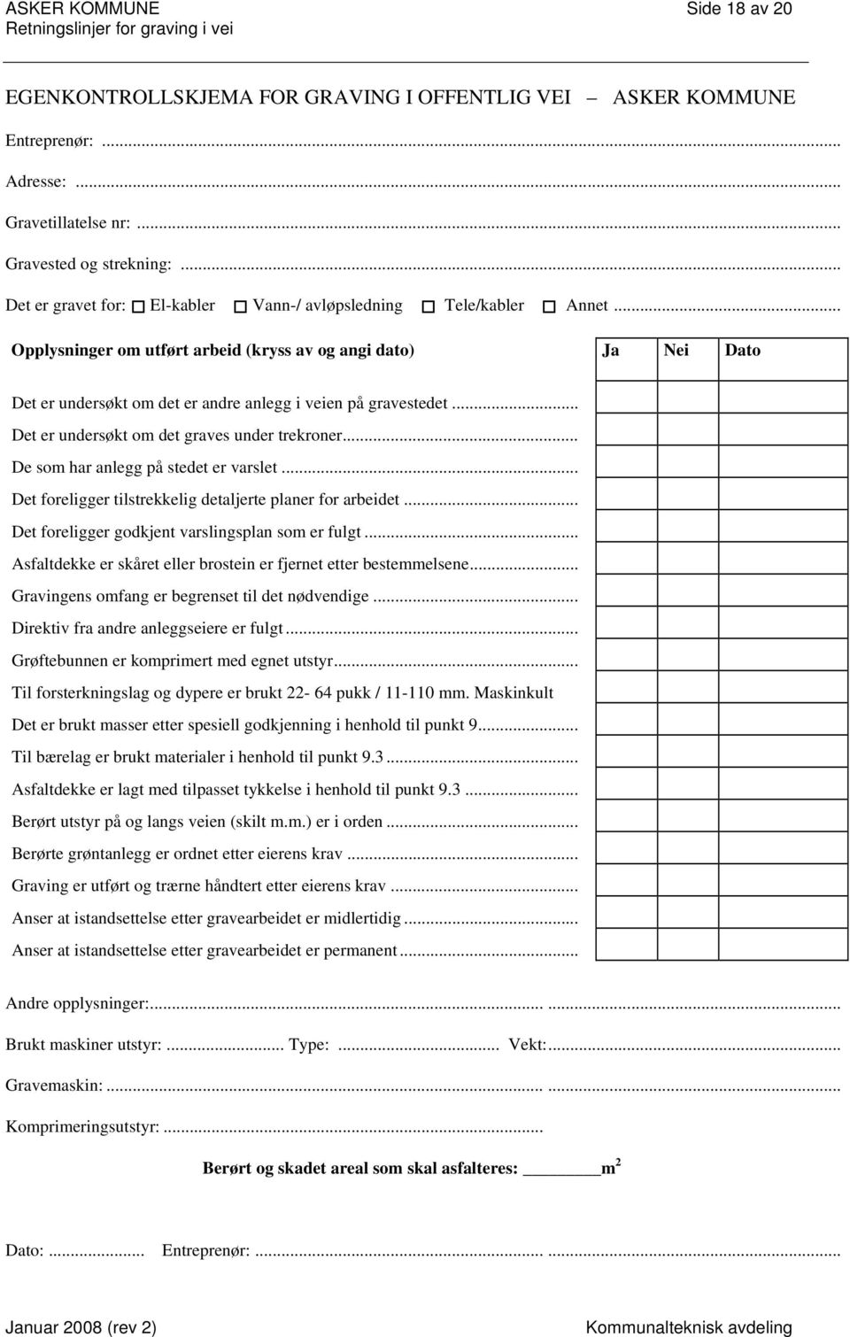 .. Opplysninger om utført arbeid (kryss av og angi dato) Ja Nei Dato Det er undersøkt om det er andre anlegg i veien på gravestedet... Det er undersøkt om det graves under trekroner.