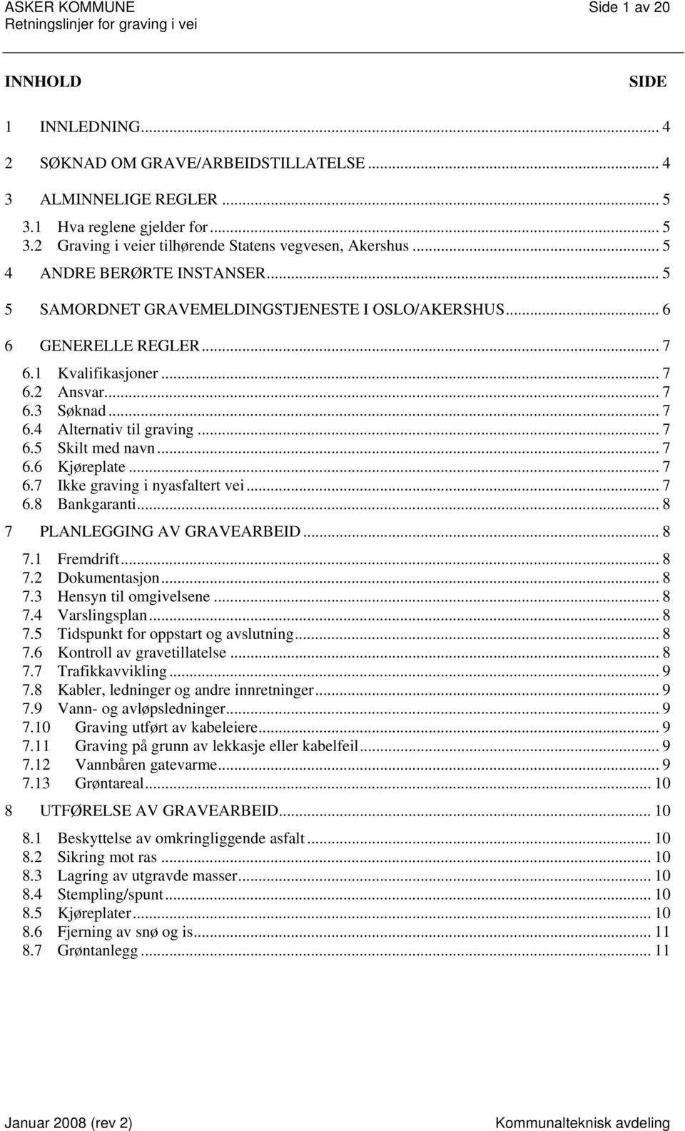 .. 7 6.3 Søknad... 7 6.4 Alternativ til graving... 7 6.5 Skilt med navn... 7 6.6 Kjøreplate... 7 6.7 Ikke graving i nyasfaltert vei... 7 6.8 Bankgaranti... 8 7 PLANLEGGING AV GRAVEARBEID... 8 7.1 Fremdrift.