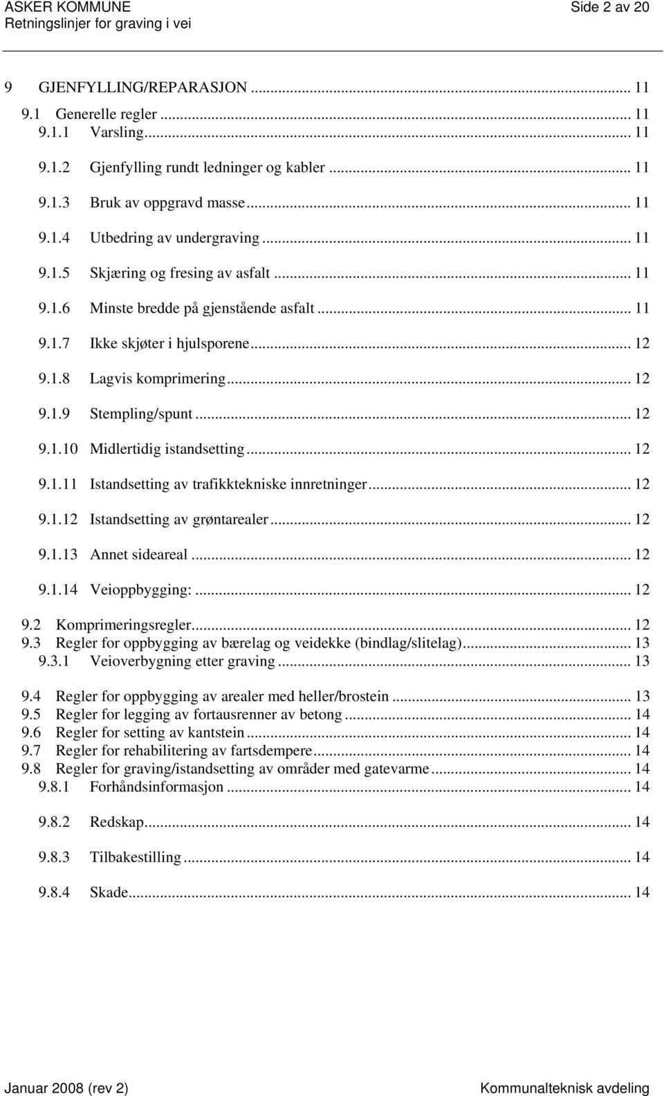 .. 12 9.1.11 Istandsetting av trafikktekniske innretninger... 12 9.1.12 Istandsetting av grøntarealer... 12 9.1.13 Annet sideareal... 12 9.1.14 Veioppbygging:... 12 9.2 Komprimeringsregler... 12 9.3 Regler for oppbygging av bærelag og veidekke (bindlag/slitelag).