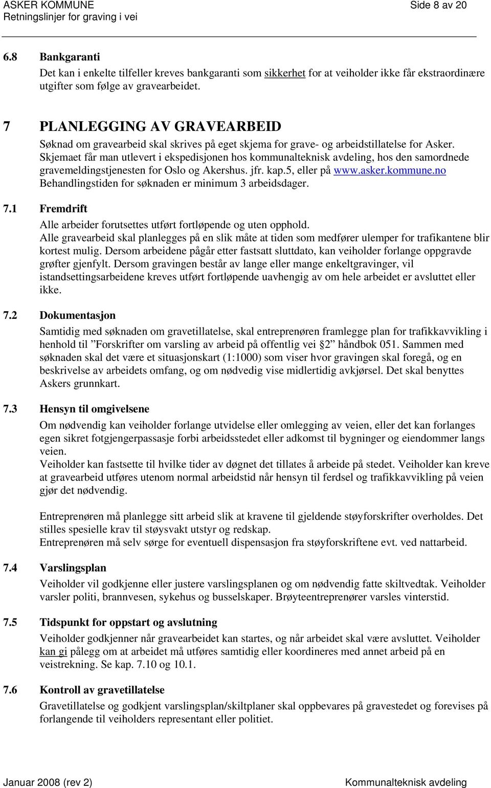 Skjemaet får man utlevert i ekspedisjonen hos kommunalteknisk avdeling, hos den samordnede gravemeldingstjenesten for Oslo og Akershus. jfr. kap.5, eller på www.asker.kommune.