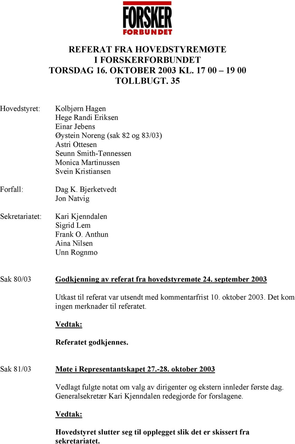 Bjerketvedt Jon Natvig Kari Kjenndalen Sigrid Lem Frank O. Anthun Aina Nilsen Unn Rognmo Sak 80/03 Godkjenning av referat fra hovedstyremøte 24.