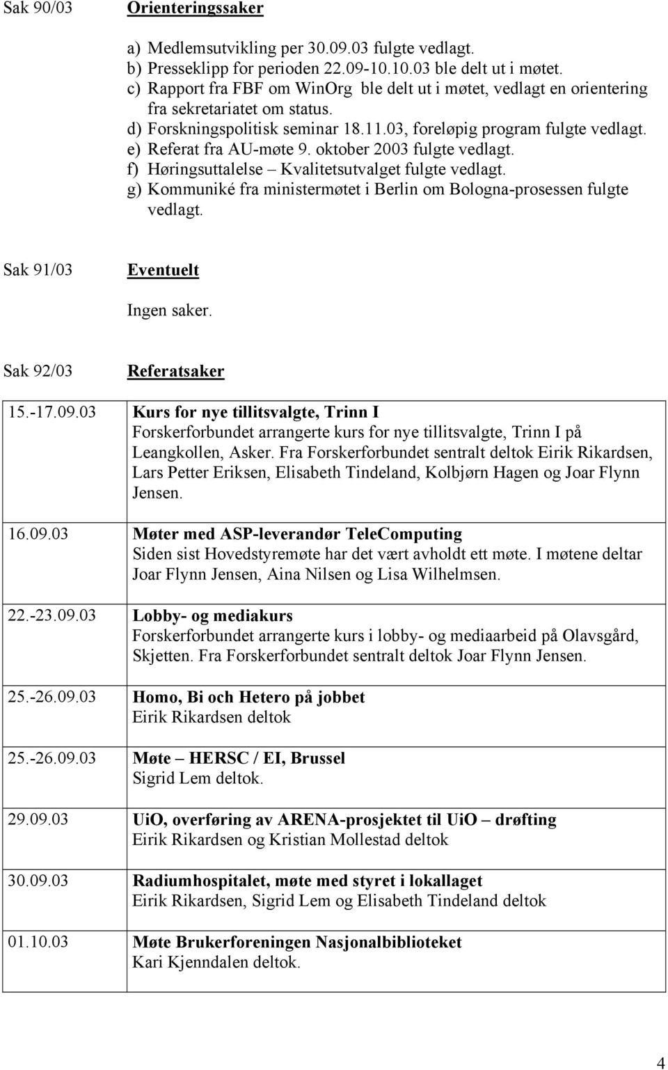 e) Referat fra AU-møte 9. oktober 2003 fulgte vedlagt. f) Høringsuttalelse Kvalitetsutvalget fulgte vedlagt. g) Kommuniké fra ministermøtet i Berlin om Bologna-prosessen fulgte vedlagt.